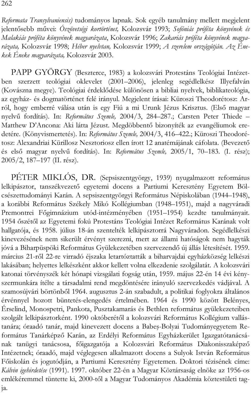 próféta könyvének magyarázata, Kolozsvár 1998; Héber nyelvtan, Kolozsvár 1999; A szerelem országútján. Az Énekek Éneke magyarázata, Kolozsvár 2003.