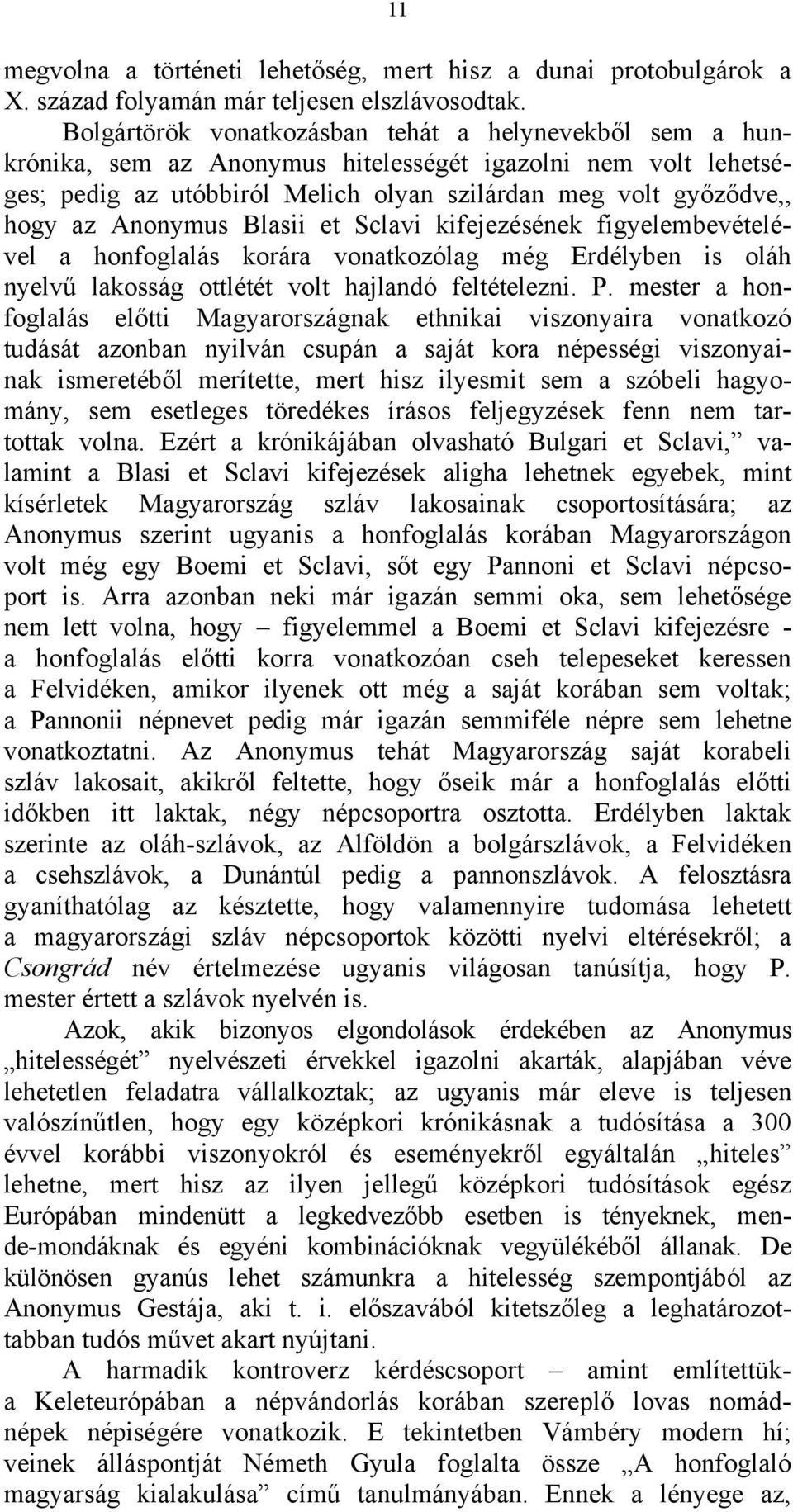 Anonymus Blasii et Sclavi kifejezésének figyelembevételével a honfoglalás korára vonatkozólag még Erdélyben is oláh nyelvű lakosság ottlétét volt hajlandó feltételezni. P.