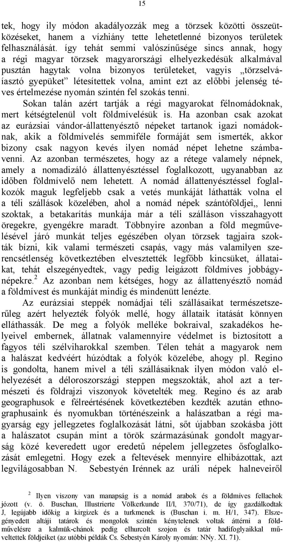 volna, amint ezt az előbbi jelenség téves értelmezése nyomán szintén fel szokás tenni. Sokan talán azért tartják a régi magyarokat félnomádoknak, mert kétségtelenül volt földmívelésük is.