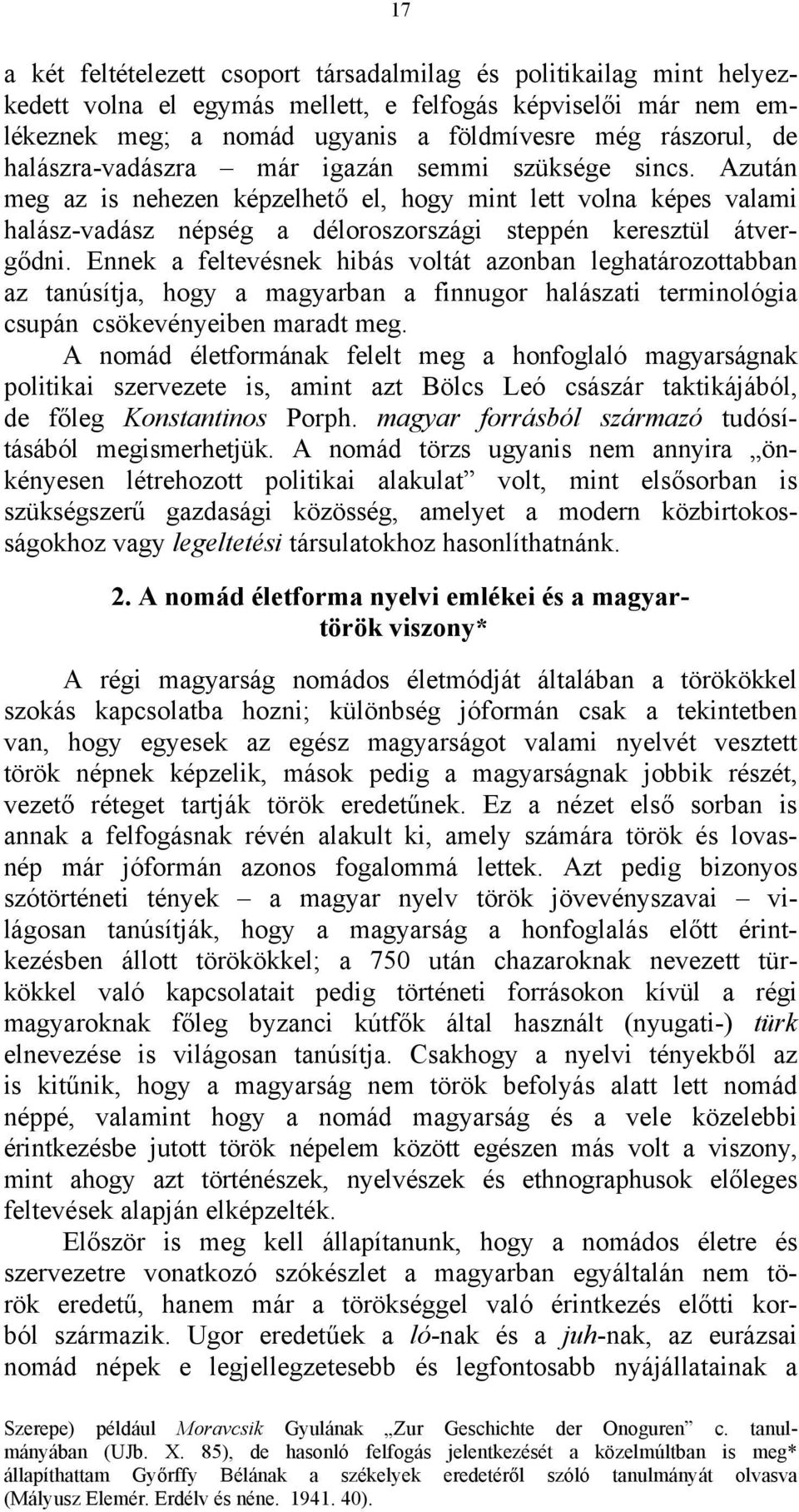 Ennek a feltevésnek hibás voltát azonban leghatározottabban az tanúsítja, hogy a magyarban a finnugor halászati terminológia csupán csökevényeiben maradt meg.
