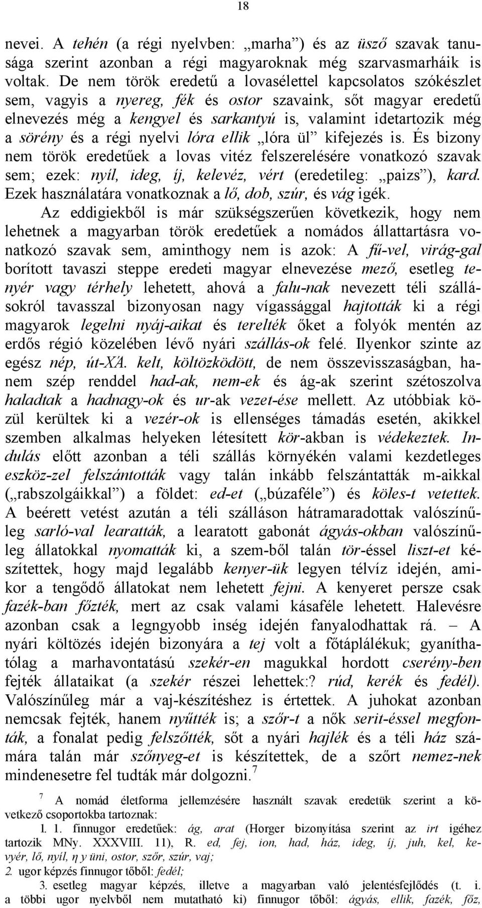 és a régi nyelvi lóra ellik lóra ül kifejezés is. És bizony nem török eredetűek a lovas vitéz felszerelésére vonatkozó szavak sem; ezek: nyíl, ideg, íj, kelevéz, vért (eredetileg: paizs ), kard.