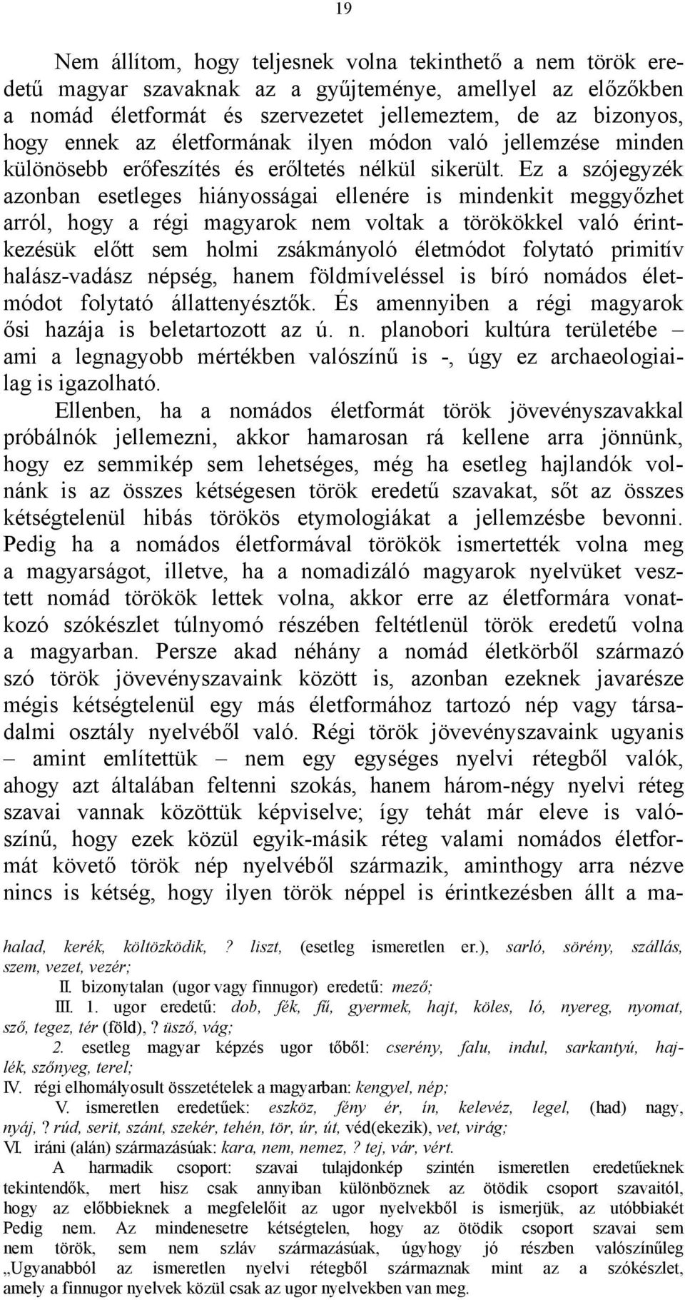 Ez a szójegyzék azonban esetleges hiányosságai ellenére is mindenkit meggyőzhet arról, hogy a régi magyarok nem voltak a törökökkel való érintkezésük előtt sem holmi zsákmányoló életmódot folytató