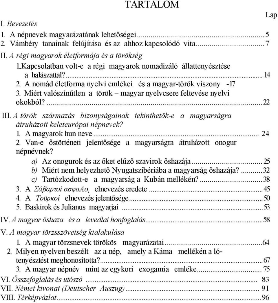 Miért valószínűtlen a török magyar nyelvcsere feltevése nyelvi okokból?...22 III. A török származás bizonyságainak tekinthetők-e a magyarságra átruházott keleteurópai népnevek? 1. A magyarok hun neve.