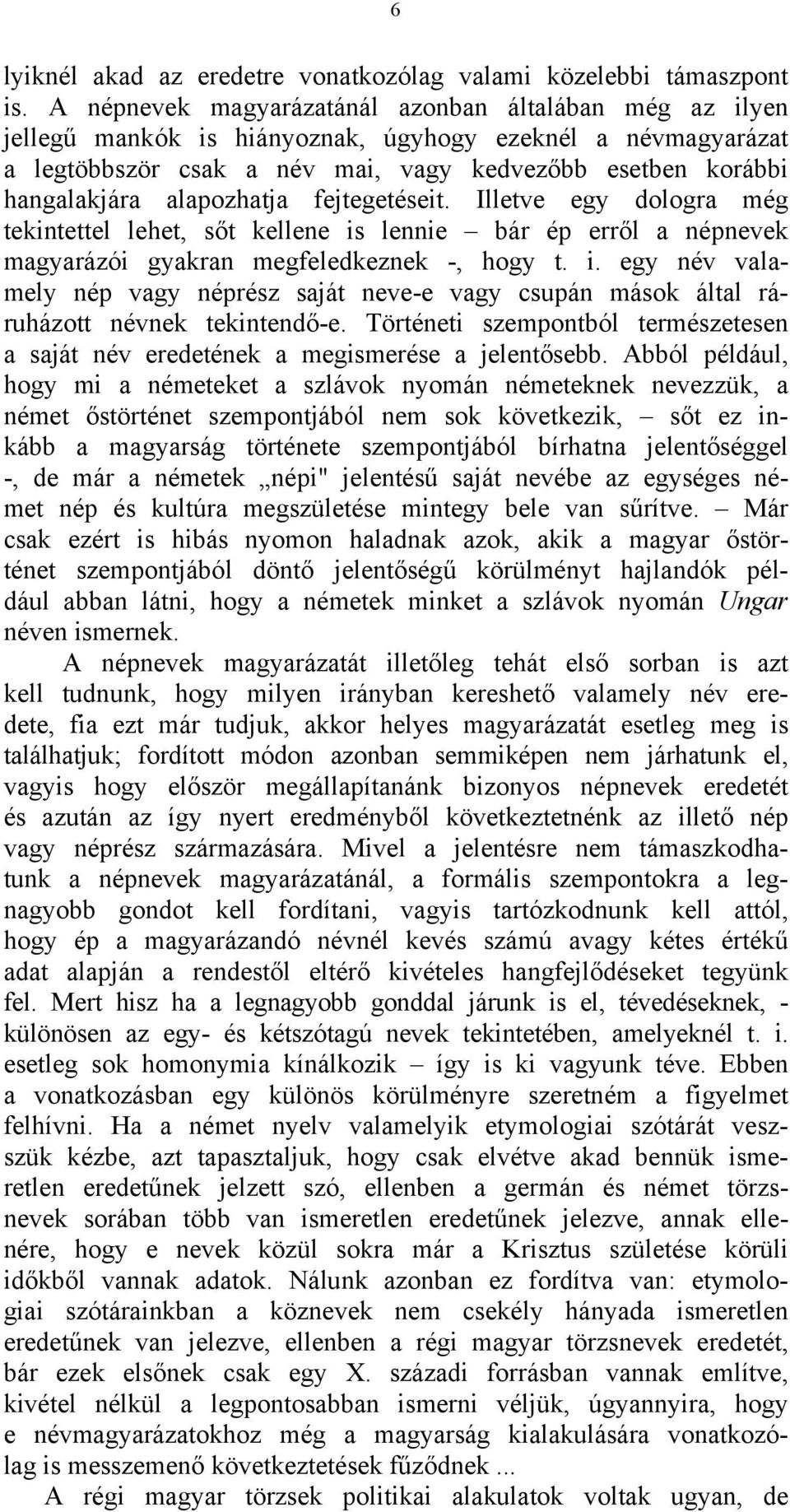 alapozhatja fejtegetéseit. Illetve egy dologra még tekintettel lehet, sőt kellene is lennie bár ép erről a népnevek magyarázói gyakran megfeledkeznek -, hogy t. i. egy név valamely nép vagy néprész saját neve-e vagy csupán mások által ráruházott névnek tekintendő-e.