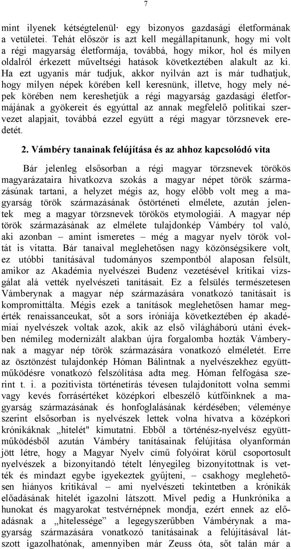 Ha ezt ugyanis már tudjuk, akkor nyilván azt is már tudhatjuk, hogy milyen népek körében kell keresnünk, illetve, hogy mely népek körében nem kereshetjük a régi magyarság gazdasági életformájának a
