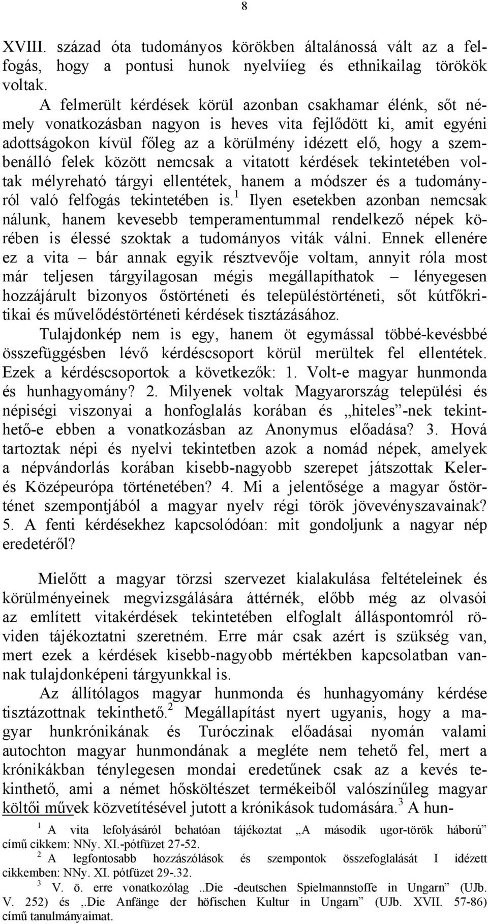 felek között nemcsak a vitatott kérdések tekintetében voltak mélyreható tárgyi ellentétek, hanem a módszer és a tudományról való felfogás tekintetében is.