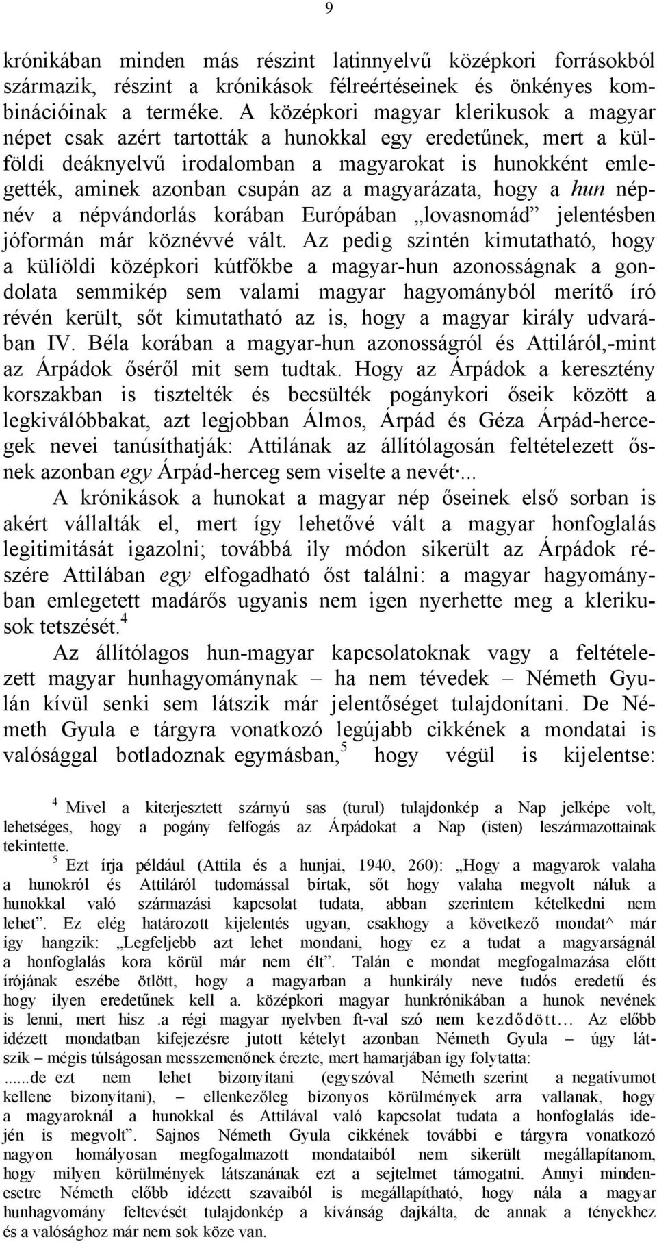 magyarázata, hogy a hun népnév a népvándorlás korában Európában lovasnomád jelentésben jóformán már köznévvé vált.