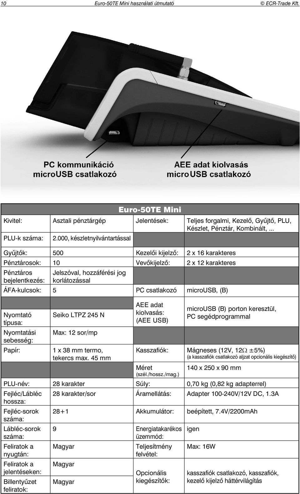 ÁFA-kulcsok: 5 PC csatlakozó microusb, (B) Nyomtató típusa: Nyomtatási sebesség: Papír: Seiko LTPZ 245 N Max: 12 sor/mp 1 x 38 mm termo, tekercs max.