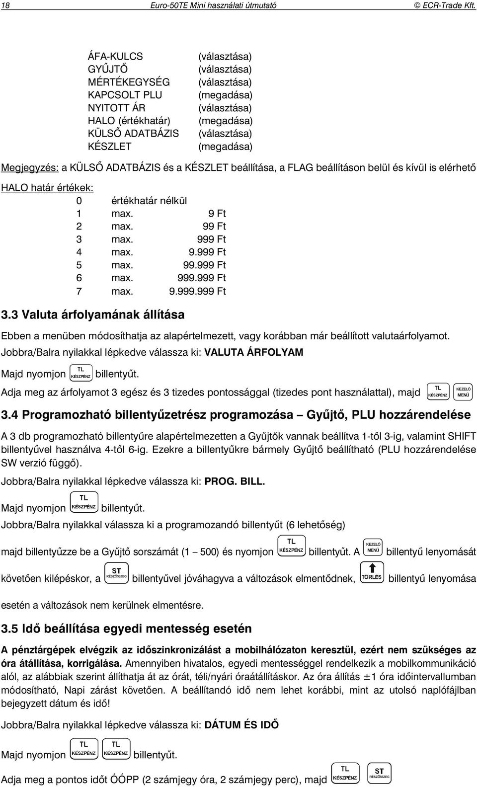 Megjegyzés: a KÜLS ADATBÁZIS és a KÉSZLET beállítása, a FLAG beállításon belül és kívül is elérhet HALO határ értékek: 0 értékhatár nélkül 1 max. 9 Ft 2 max. 99 Ft 3 max. 999 Ft 4 max. 9.999 Ft 5 max.