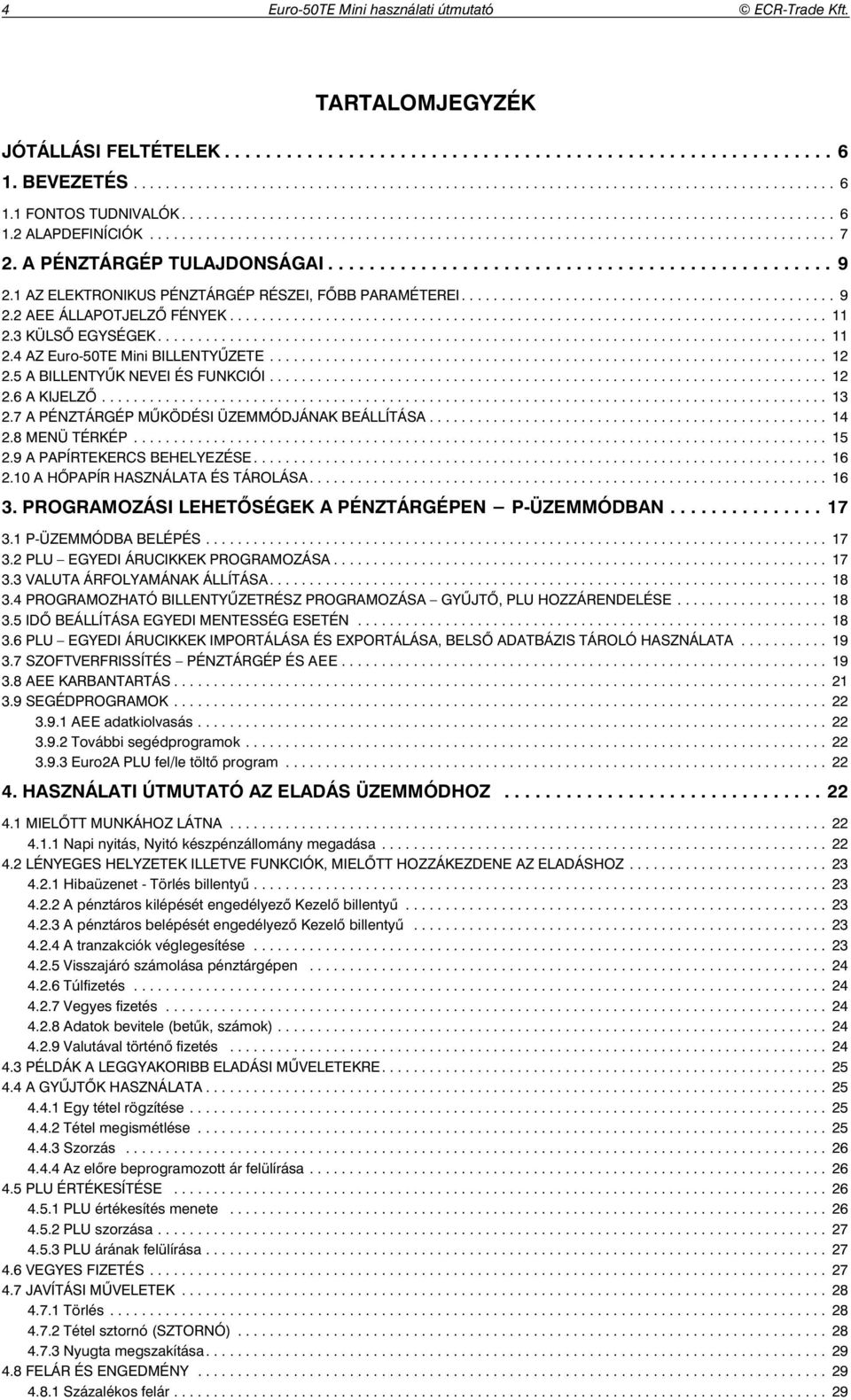 A PÉNZTÁRGÉP TULAJDONSÁGAI................................................. 9 2.1 AZ ELEKTRONIKUS PÉNZTÁRGÉP RÉSZEI, F BB PARAMÉTEREI............................................... 9 2.2 AEE ÁLLAPOTJELZ FÉNYEK.