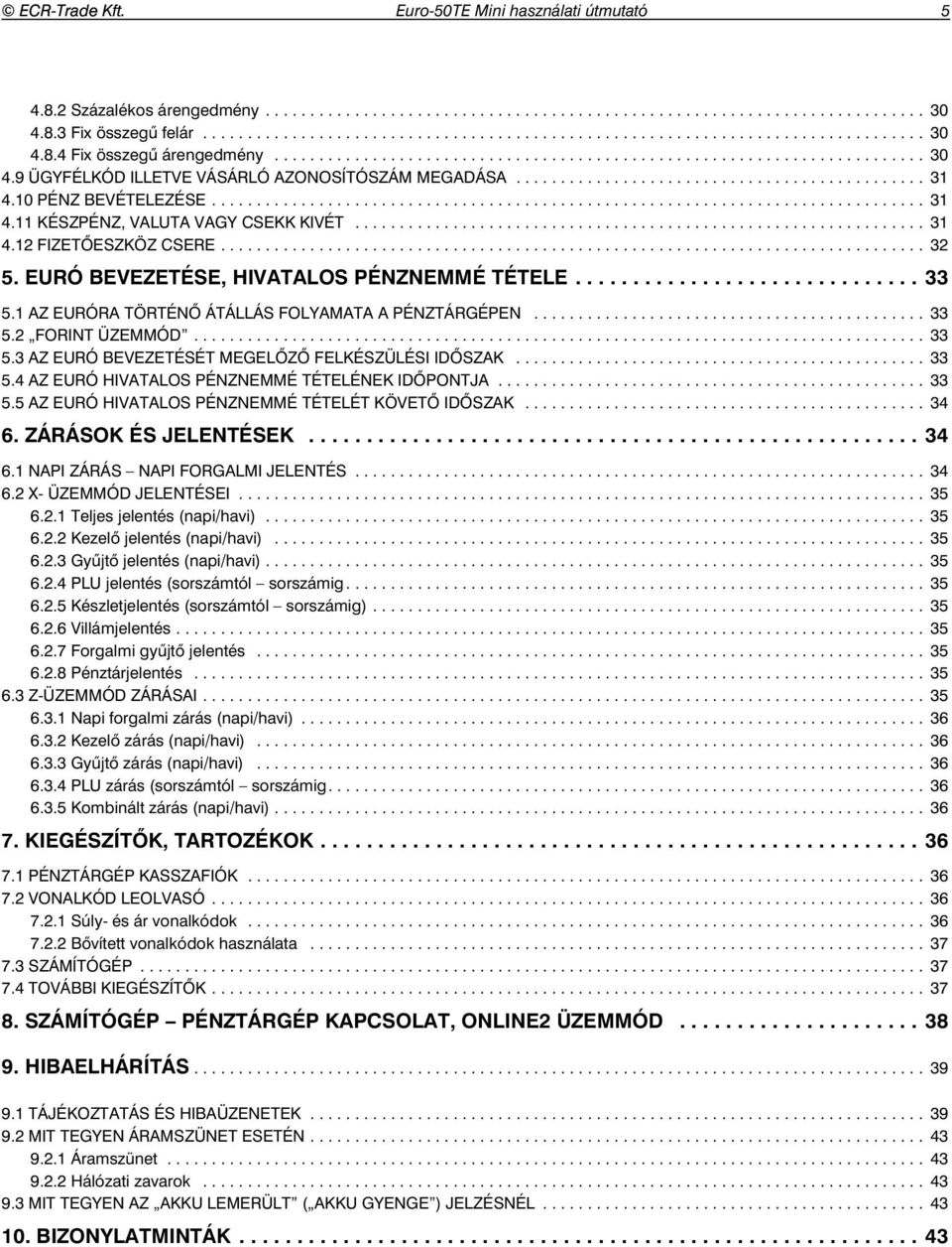 10 PÉNZ BEVÉTELEZÉSE................................................................................ 31 4.11 KÉSZPÉNZ, VALUTA VAGY CSEKK KIVÉT................................................................ 31 4.12 FIZET ESZKÖZ CSERE.