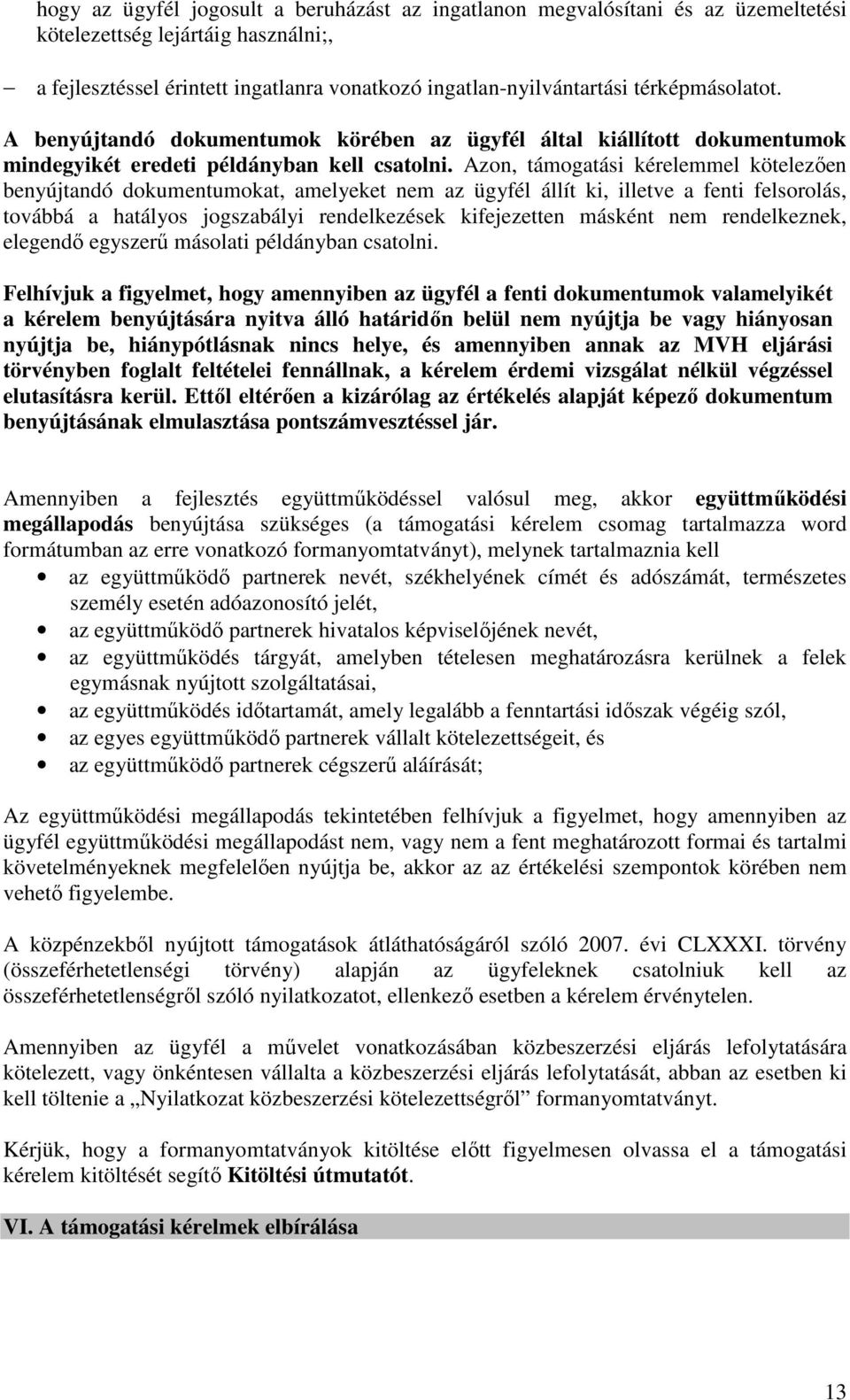 Azon, támogatási kérelemmel kötelezően benyújtandó dokumentumokat, amelyeket nem az ügyfél állít ki, illetve a fenti felsorolás, továbbá a hatályos jogszabályi rendelkezések kifejezetten másként nem