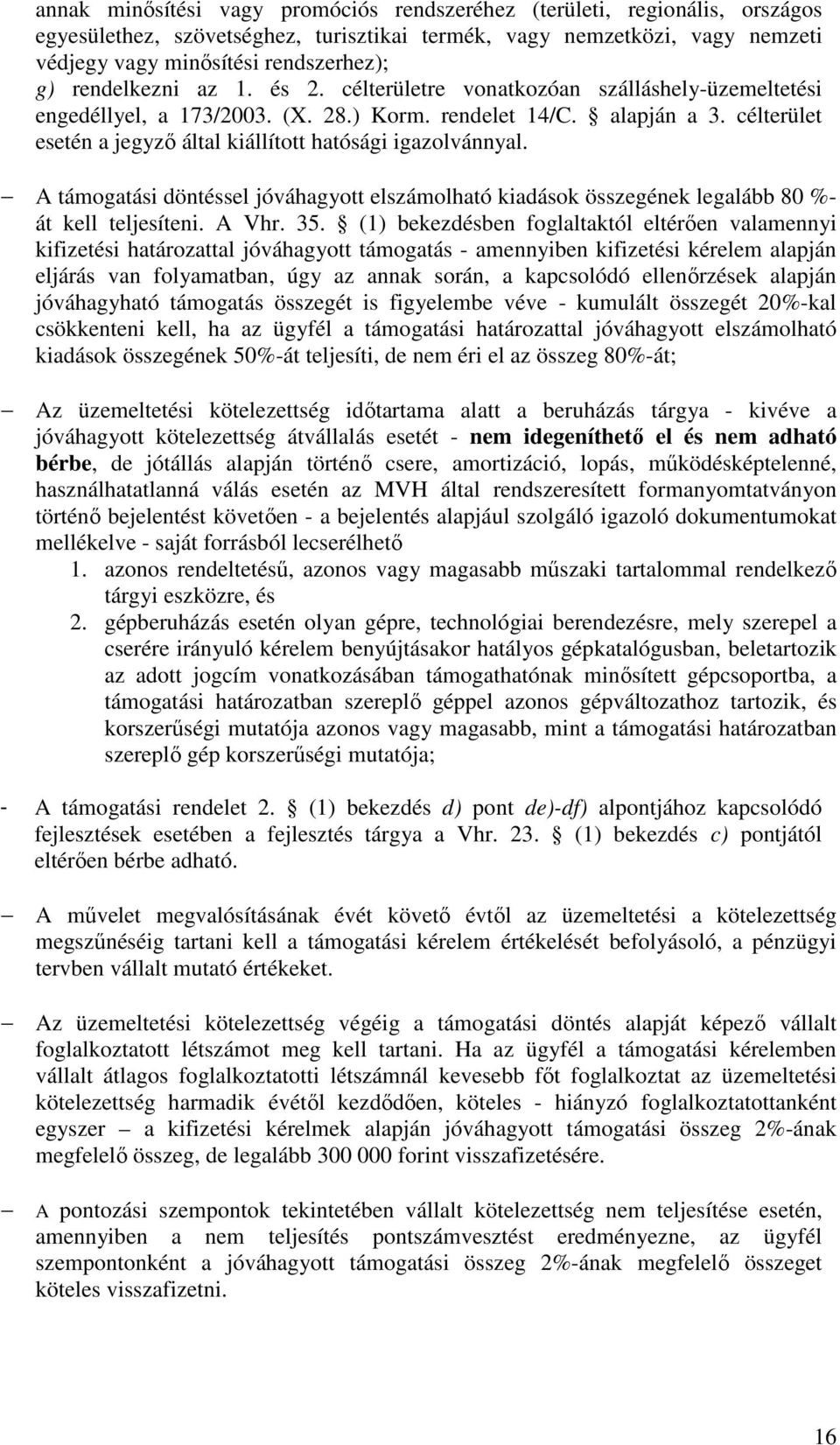 célterület esetén a jegyző által kiállított hatósági igazolvánnyal. A támogatási döntéssel jóváhagyott elszámolható kiadások összegének legalább 80 %- át kell teljesíteni. A Vhr. 35.