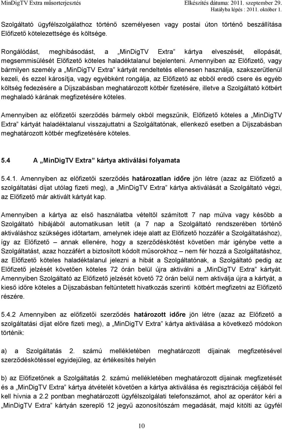 Amennyiben az Előfizető, vagy bármilyen személy a MinDigTV Extra kártyát rendeltetés ellenesen használja, szakszerűtlenül kezeli, és ezzel károsítja, vagy egyébként rongálja, az Előfizető az ebből