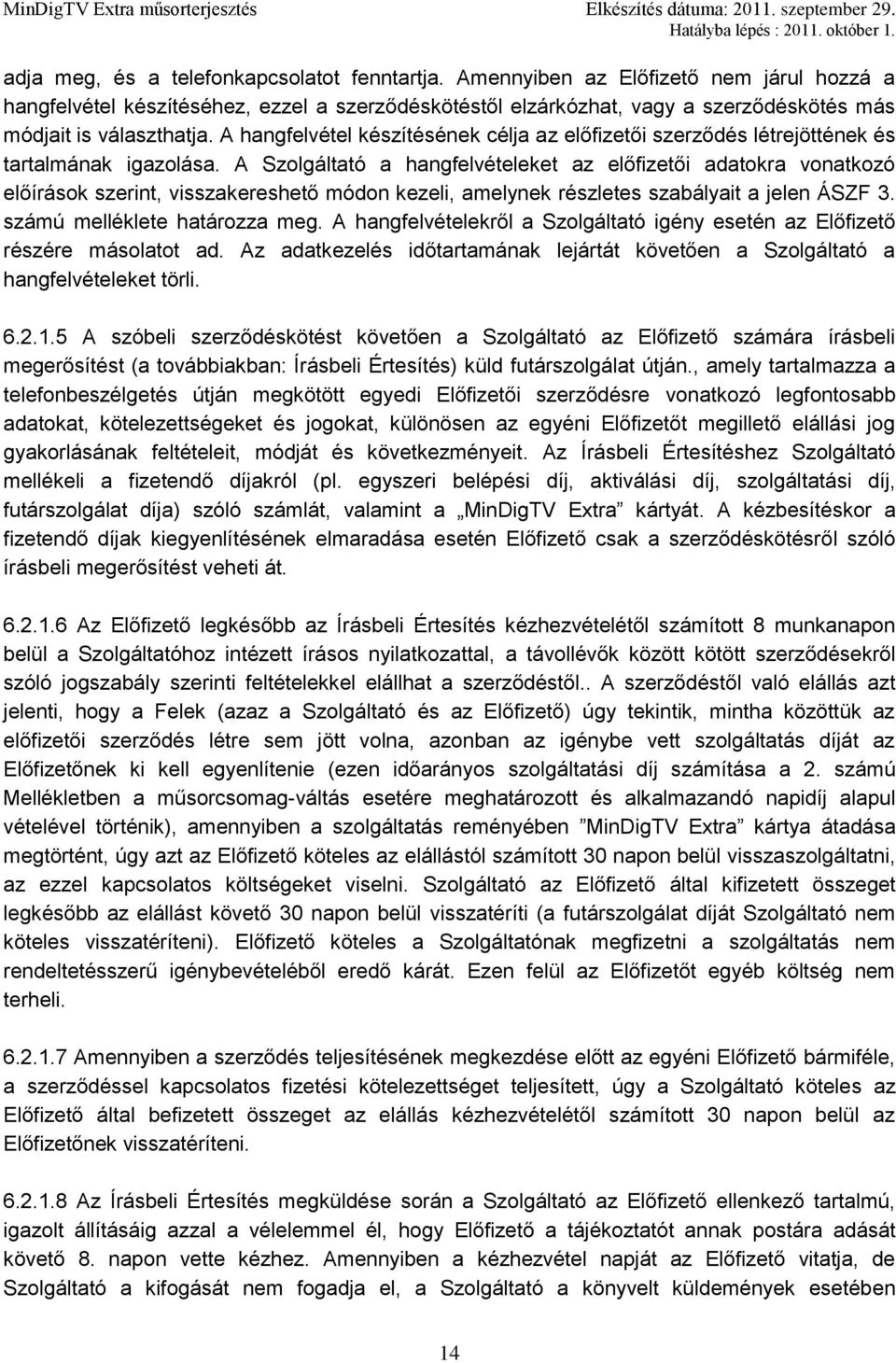 A hangfelvétel készítésének célja az előfizetői szerződés létrejöttének és tartalmának igazolása.