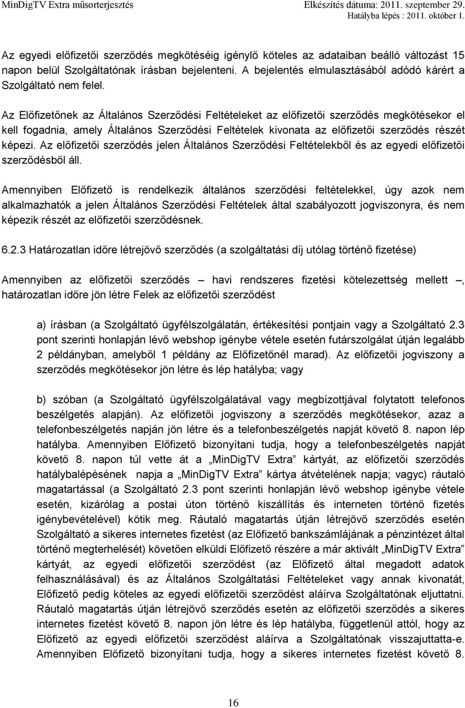 Az Előfizetőnek az Általános Szerződési Feltételeket az előfizetői szerződés megkötésekor el kell fogadnia, amely Általános Szerződési Feltételek kivonata az előfizetői szerződés részét képezi.