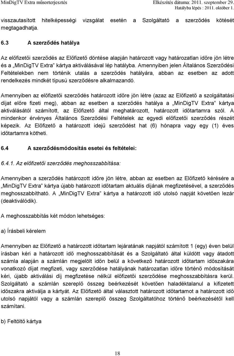 Amennyiben jelen Általános Szerződési Feltételekben nem történik utalás a szerződés hatályára, abban az esetben az adott rendelkezés mindkét típusú szerződésre alkalmazandó.