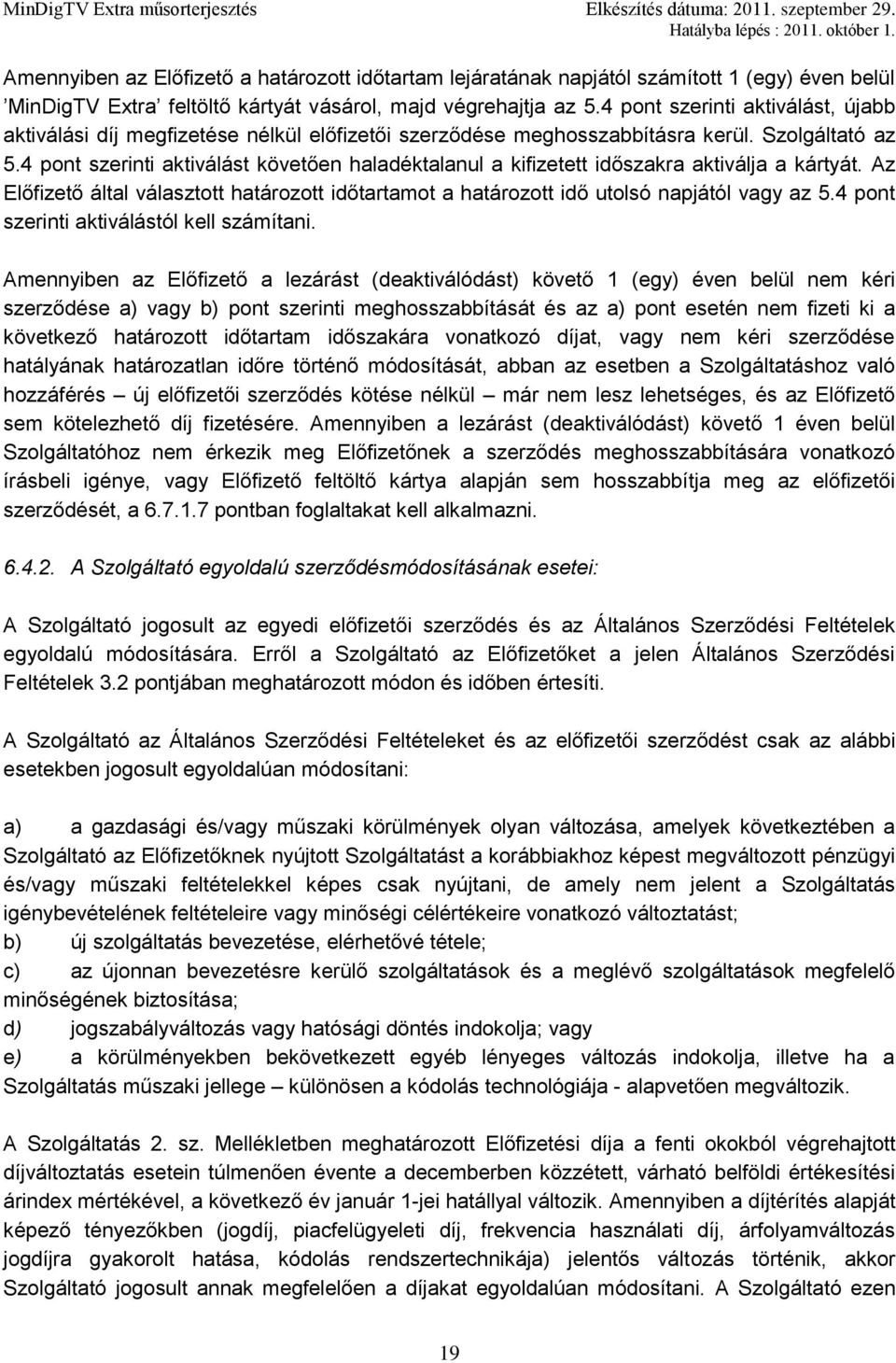 4 pont szerinti aktiválást követően haladéktalanul a kifizetett időszakra aktiválja a kártyát. Az Előfizető által választott határozott időtartamot a határozott idő utolsó napjától vagy az 5.