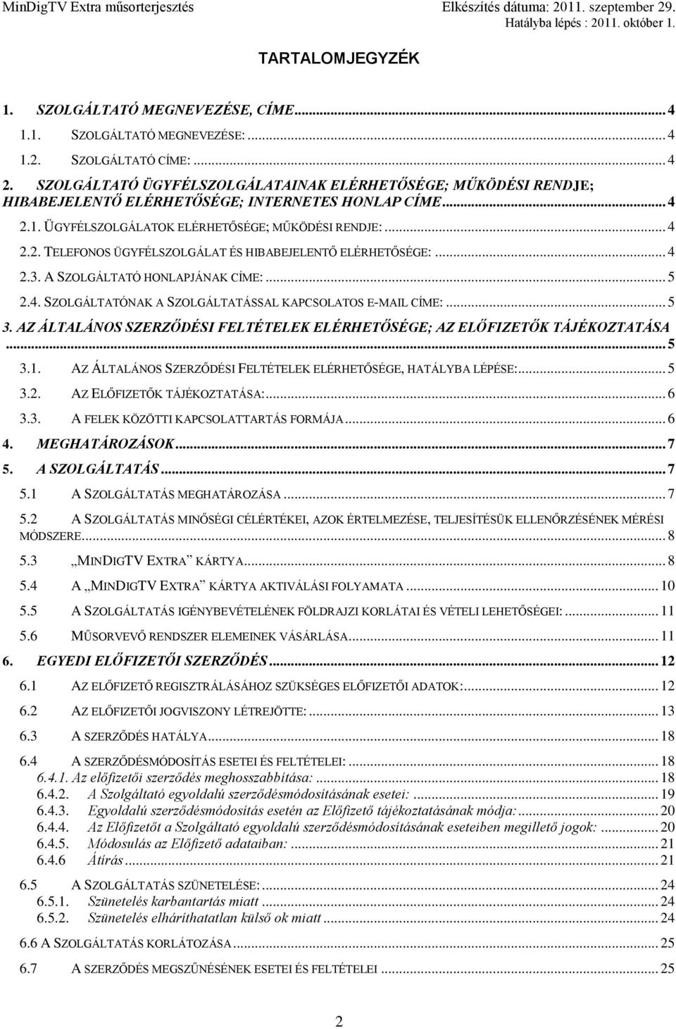 .. 4 2.3. A SZOLGÁLTATÓ HONLAPJÁNAK CÍME:... 5 2.4. SZOLGÁLTATÓNAK A SZOLGÁLTATÁSSAL KAPCSOLATOS E-MAIL CÍME:... 5 3. AZ ÁLTALÁNOS SZERZŐDÉSI FELTÉTELEK ELÉRHETŐSÉGE; AZ ELŐFIZETŐK TÁJÉKOZTATÁSA... 5 3.1.