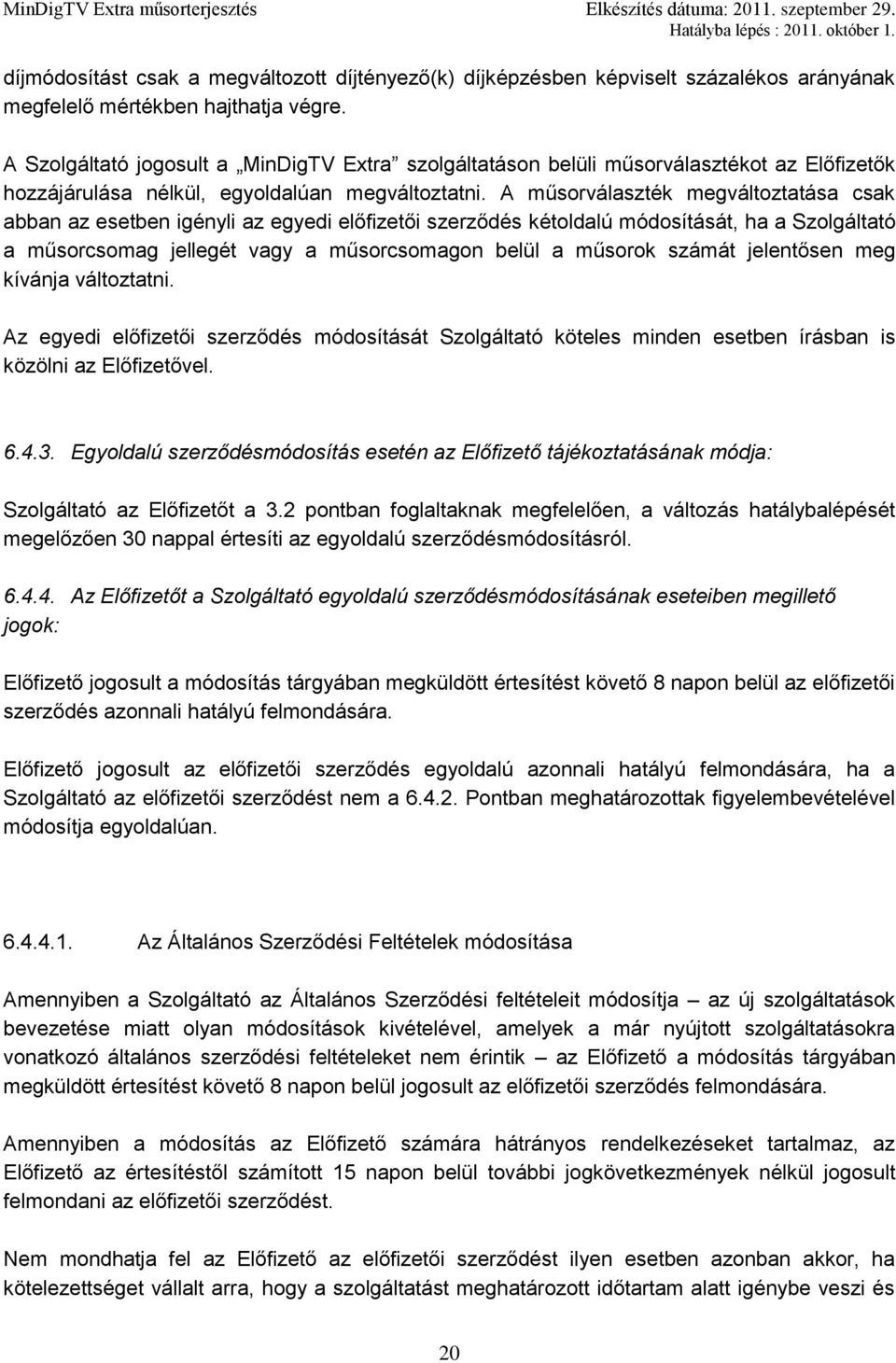 A műsorválaszték megváltoztatása csak abban az esetben igényli az egyedi előfizetői szerződés kétoldalú módosítását, ha a Szolgáltató a műsorcsomag jellegét vagy a műsorcsomagon belül a műsorok