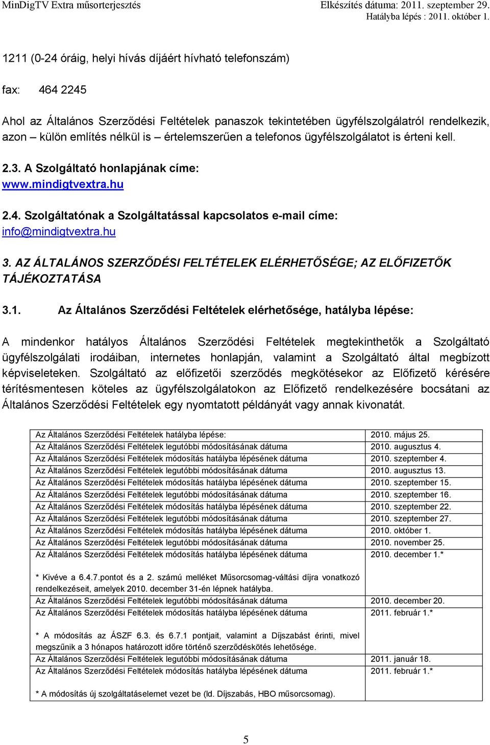 Szolgáltatónak a Szolgáltatással kapcsolatos e-mail címe: info@mindigtvextra.hu 3. AZ ÁLTALÁNOS SZERZŐDÉSI FELTÉTELEK ELÉRHETŐSÉGE; AZ ELŐFIZETŐK TÁJÉKOZTATÁSA 3.1.