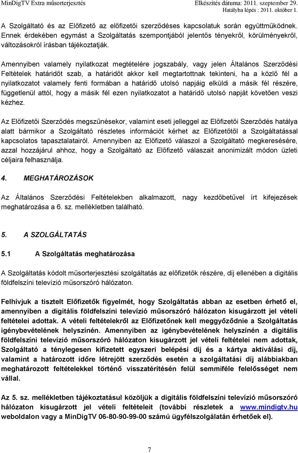 Amennyiben valamely nyilatkozat megtételére jogszabály, vagy jelen Általános Szerződési Feltételek határidőt szab, a határidőt akkor kell megtartottnak tekinteni, ha a közlő fél a nyilatkozatot