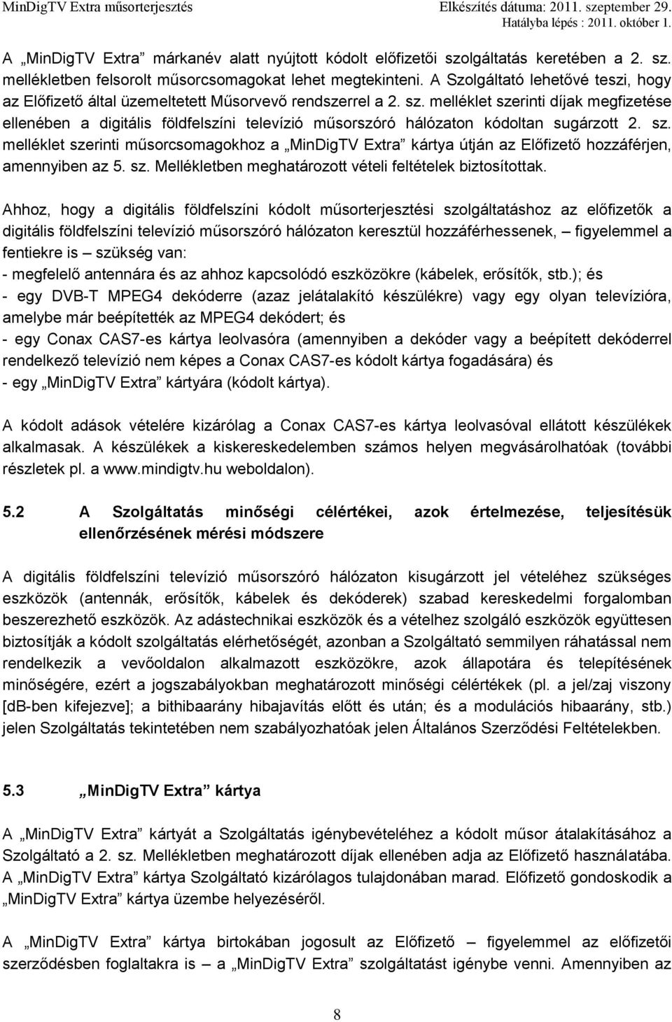 melléklet szerinti díjak megfizetése ellenében a digitális földfelszíni televízió műsorszóró hálózaton kódoltan sugárzott 2. sz. melléklet szerinti műsorcsomagokhoz a MinDigTV Extra kártya útján az Előfizető hozzáférjen, amennyiben az 5.