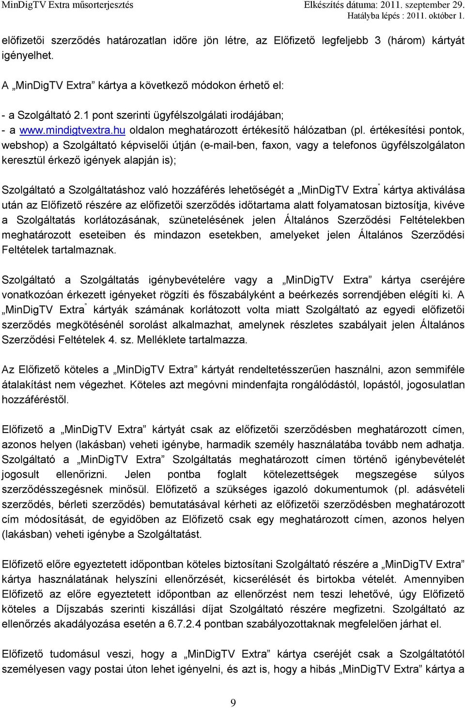 értékesítési pontok, webshop) a Szolgáltató képviselői útján (e-mail-ben, faxon, vagy a telefonos ügyfélszolgálaton keresztül érkező igények alapján is); Szolgáltató a Szolgáltatáshoz való hozzáférés