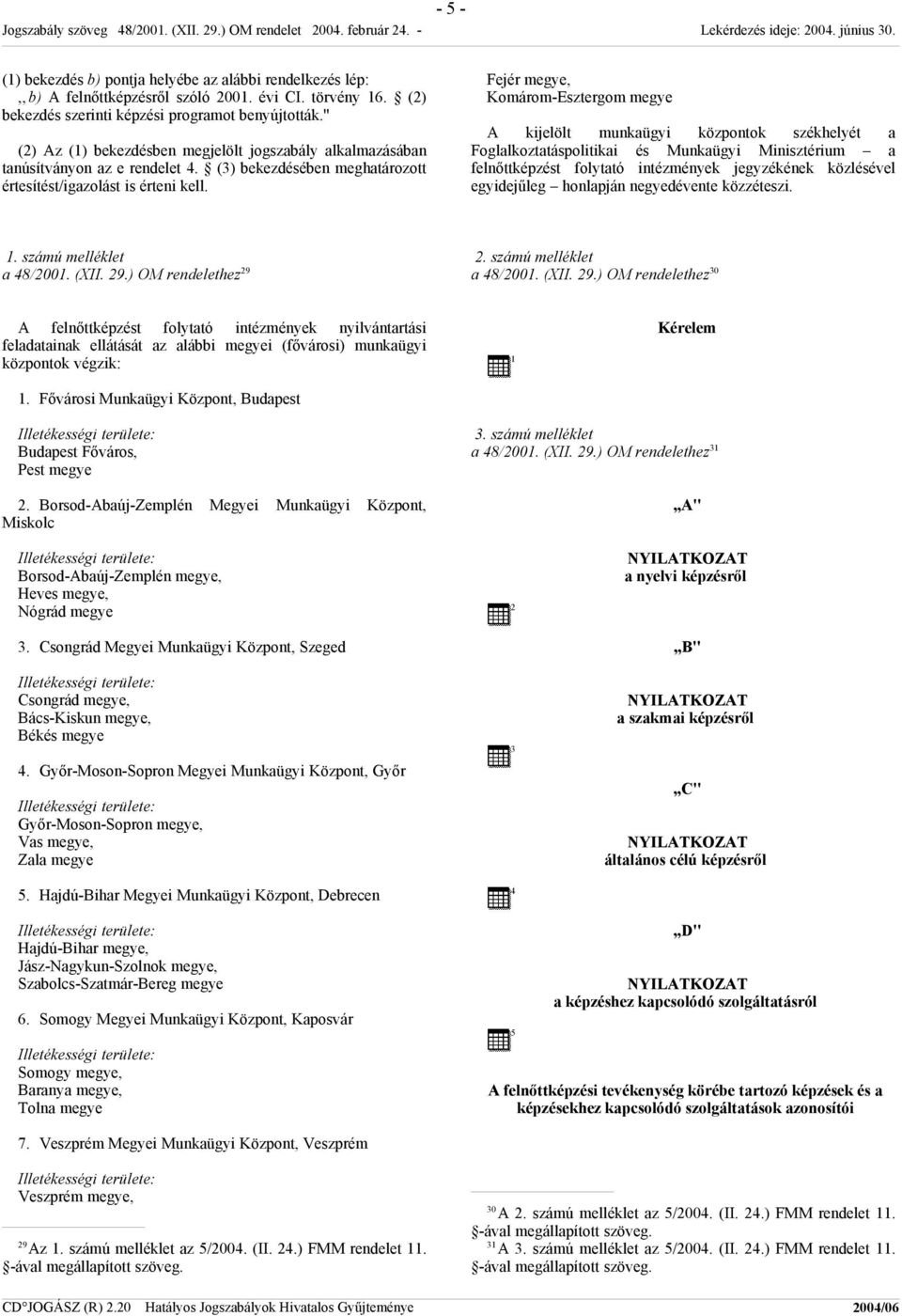 Fejér megye, Komárom-Esztergom megye A kijelölt munkaügyi központok székhelyét a Foglalkoztatáspolitikai és Munkaügyi Minisztérium a felnőttképzést folytató intézmények jegyzékének közlésével