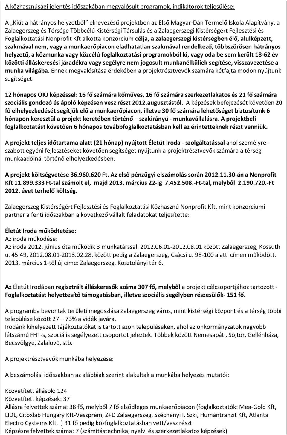 nem, vagy a munkaerőpiacon eladhatatlan szakmával rendelkező, többszörösen hátrányos helyzetű, a közmunka vagy közcélú foglalkoztatási programokból ki, vagy oda be sem került 18-62 év közötti