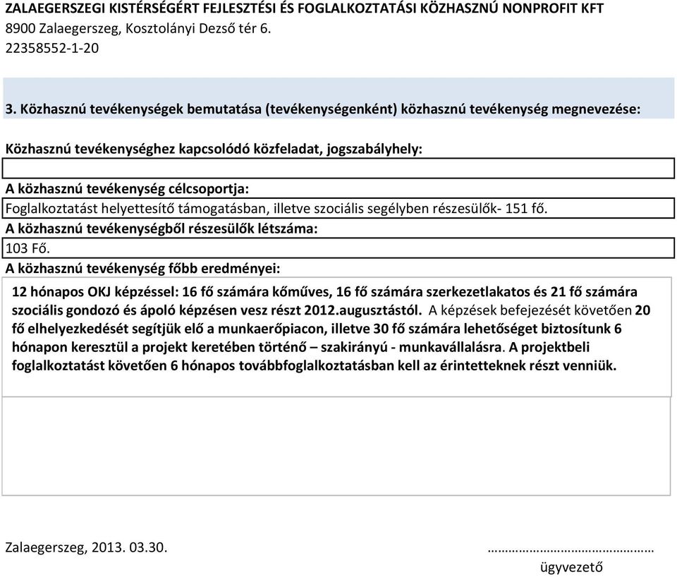 Foglalkoztatást helyettesítő támogatásban, illetve szociális segélyben részesülők- 151 fő. A közhasznú tevékenységből részesülők létszáma: 103 Fő.