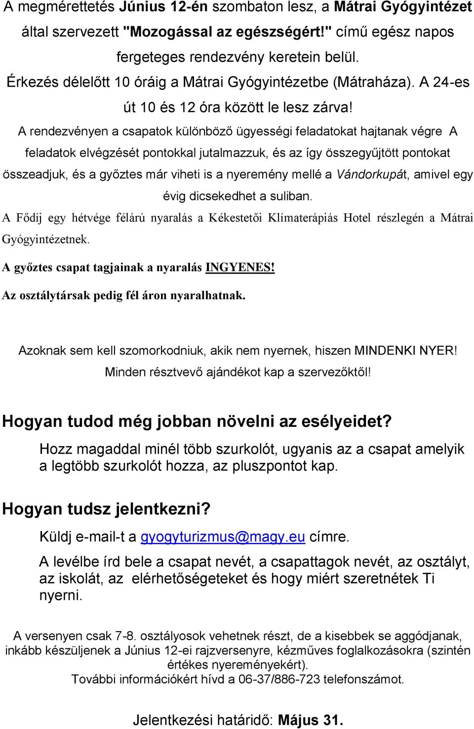 A rendezvényen a csapatok különböző ügyességi feladatokat hajtanak végre A feladatok elvégzését pontokkal jutalmazzuk, és az így összegyűjtött pontokat összeadjuk, és a győztes már viheti is a