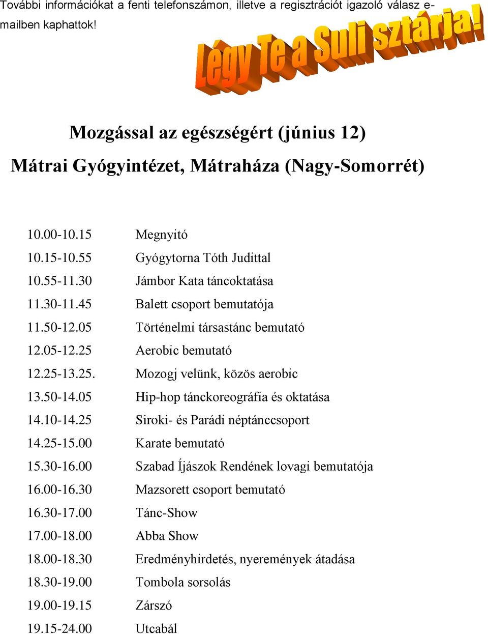 25-13.25. Mozogj velünk, közös aerobic 13.50-14.05 Hip-hop tánckoreográfia és oktatása 14.10-14.25 Siroki- és Parádi néptánccsoport 14.25-15.00 Karate bemutató 15.30-16.