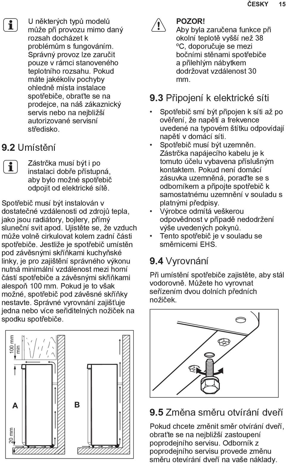 2 Umístění Zástrčka musí být i po instalaci dobře přístupná, aby bylo možné spotřebič odpojit od elektrické sítě.