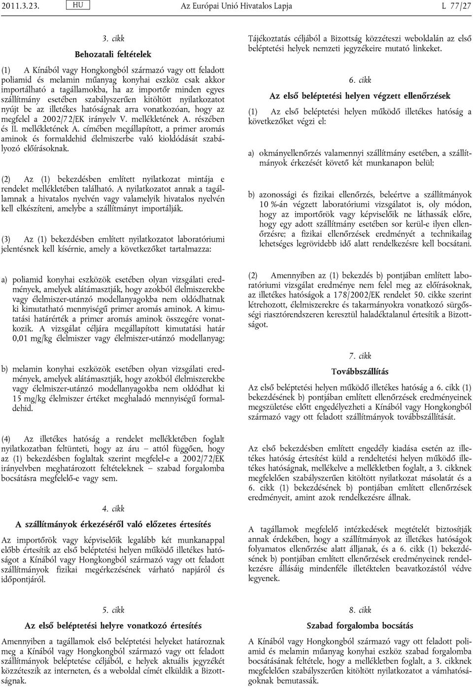 szállítmány esetében szabályszerűen kitöltött nyilatkozatot nyújt be az illetékes hatóságnak arra vonatkozóan, hogy az megfelel a 2002/72/EK irányelv V. mellékletének A. részében és II.