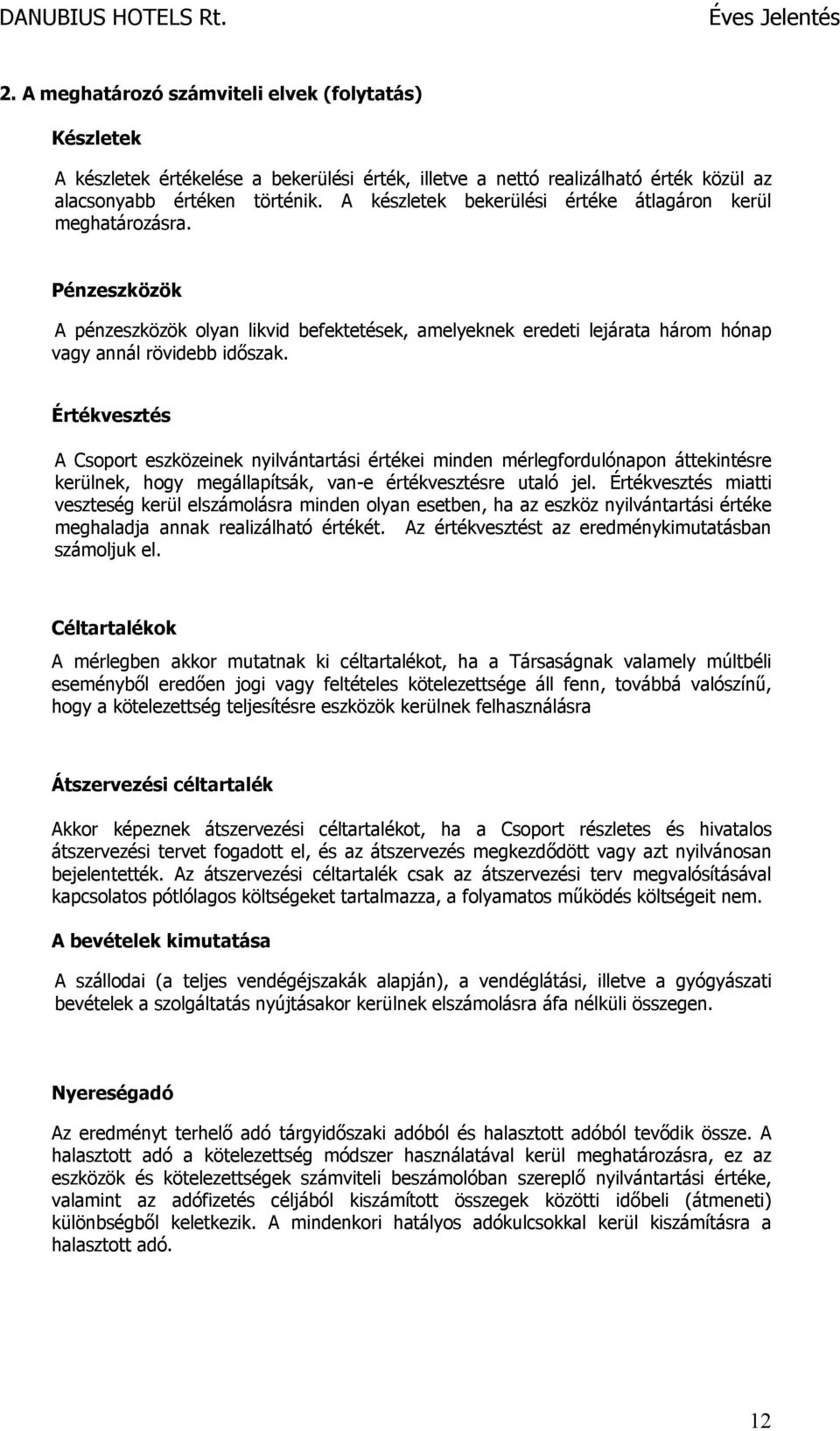Értékvesztés A Csoport eszközeinek nyilvántartási értékei minden mérlegfordulónapon áttekintésre kerülnek, hogy megállapítsák, van-e értékvesztésre utaló jel.