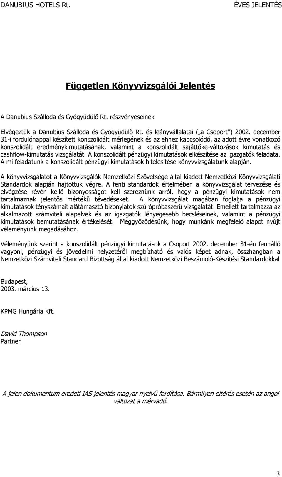 kimutatás és cashflow-kimutatás vizsgálatát. A konszolidált pénzügyi kimutatások elkészítése az igazgatók feladata.
