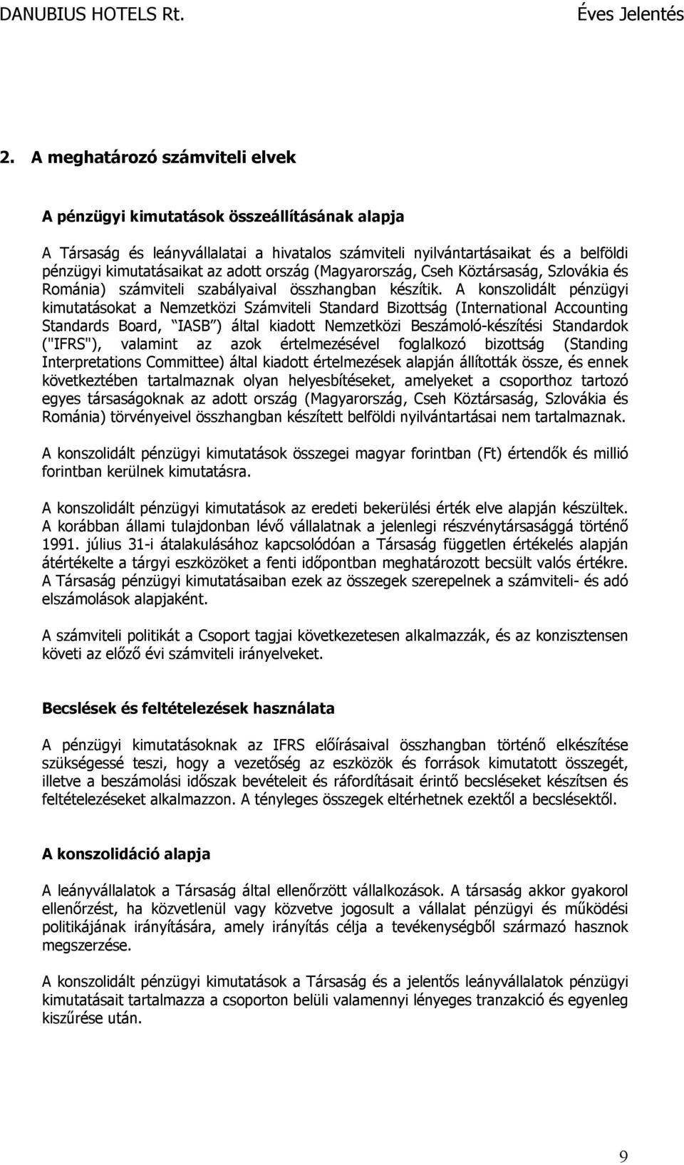 A konszolidált pénzügyi kimutatásokat a Nemzetközi Számviteli Standard Bizottság (International Accounting Standards Board, IASB ) által kiadott Nemzetközi Beszámoló-készítési Standardok ("IFRS"),