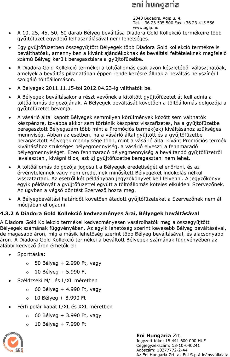 győjtıfüzetbe. A Diadra Gld Kllekció termékei a töltıállmás csak azn készletébıl választhatóak, amelyek a beváltás pillanatában éppen rendelkezésre állnak a beváltás helyszínéül szlgáló töltıállmásn.