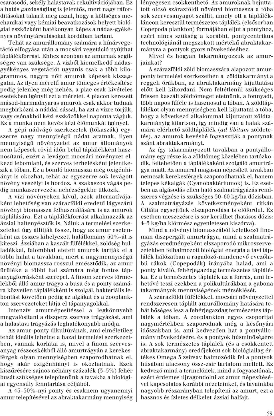 növénytársulásokat kordában tartani. Tehát az amurállomány számára a hínárvegetáció elfogyása után a mocsári vegetáció nyújthat táplálékforrást. Ehhez azonban az amurnak segítségre van szüksége.