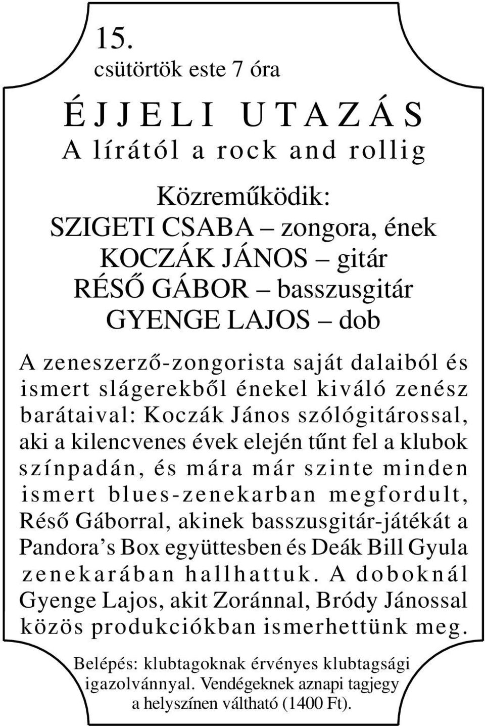 szinte minden ismert blues-zenekarban megfordult, Réső Gáborral, akinek basszusgitár-játékát a Pandora s Box együttesben és Deák Bill Gyula z e n e k a r á b a n h a l l h a t t u k.