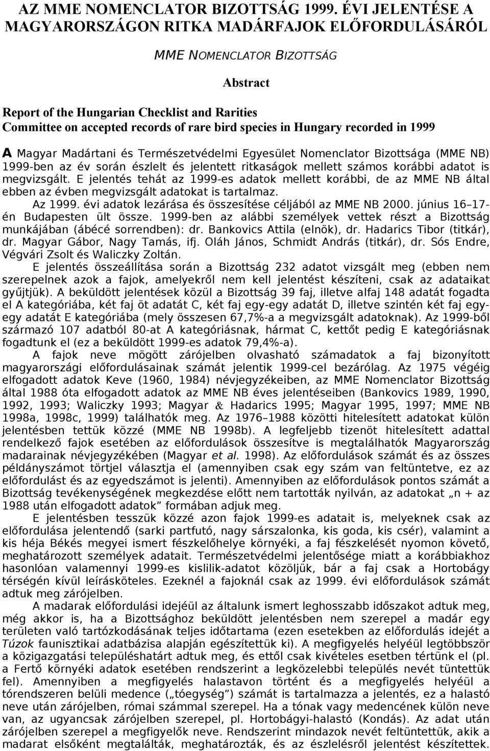Hungary recorded in 1999 A Magyar Madártani és Természetvédelmi Egyesület Nomenclator Bizottsága (MME NB) 1999-ben az év során észlelt és jelentett ritkaságok mellett számos korábbi adatot is