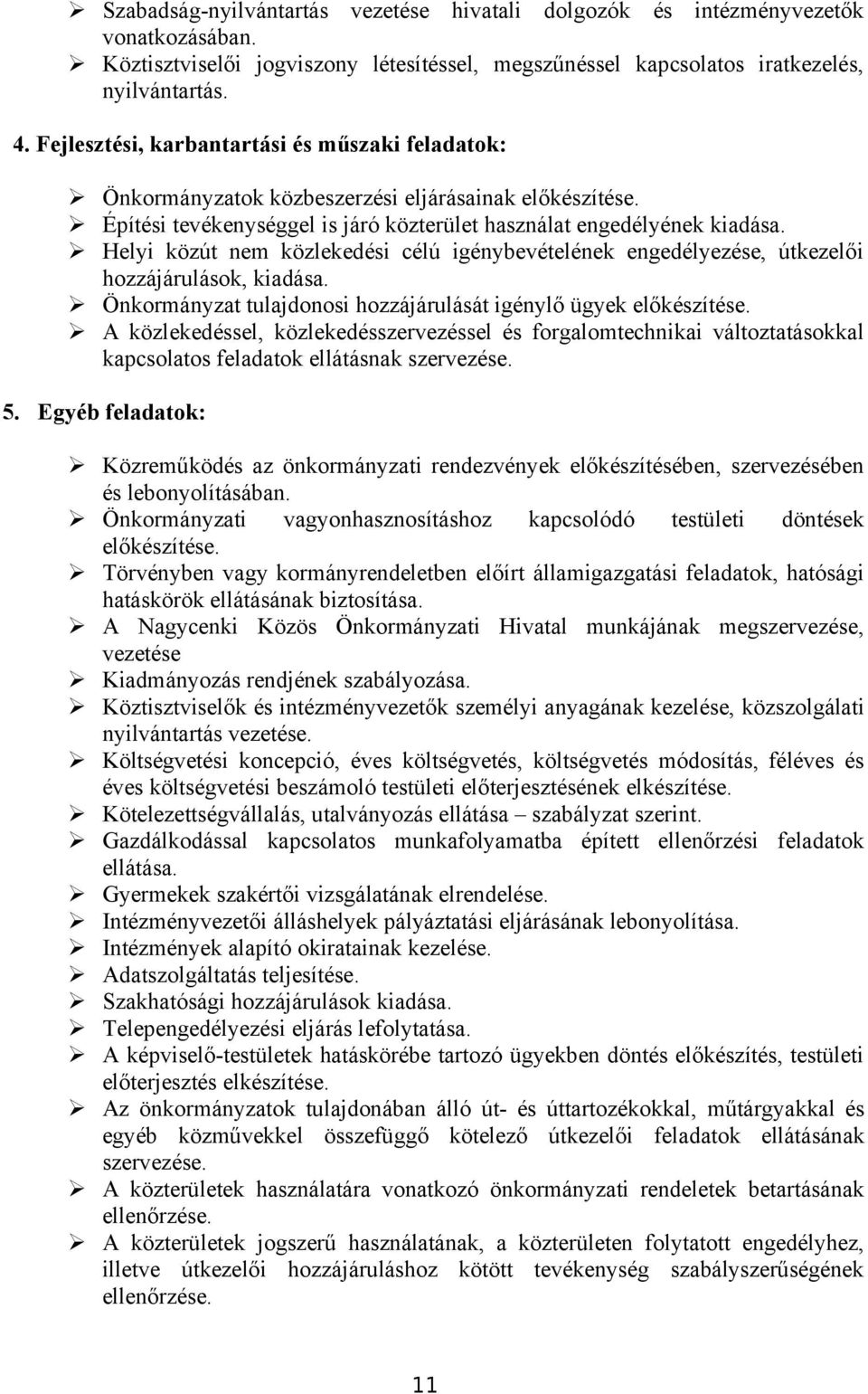 Helyi közút nem közlekedési célú igénybevételének engedélyezése, útkezelői hozzájárulások, kiadása. Önkormányzat tulajdonosi hozzájárulását igénylő ügyek előkészítése.