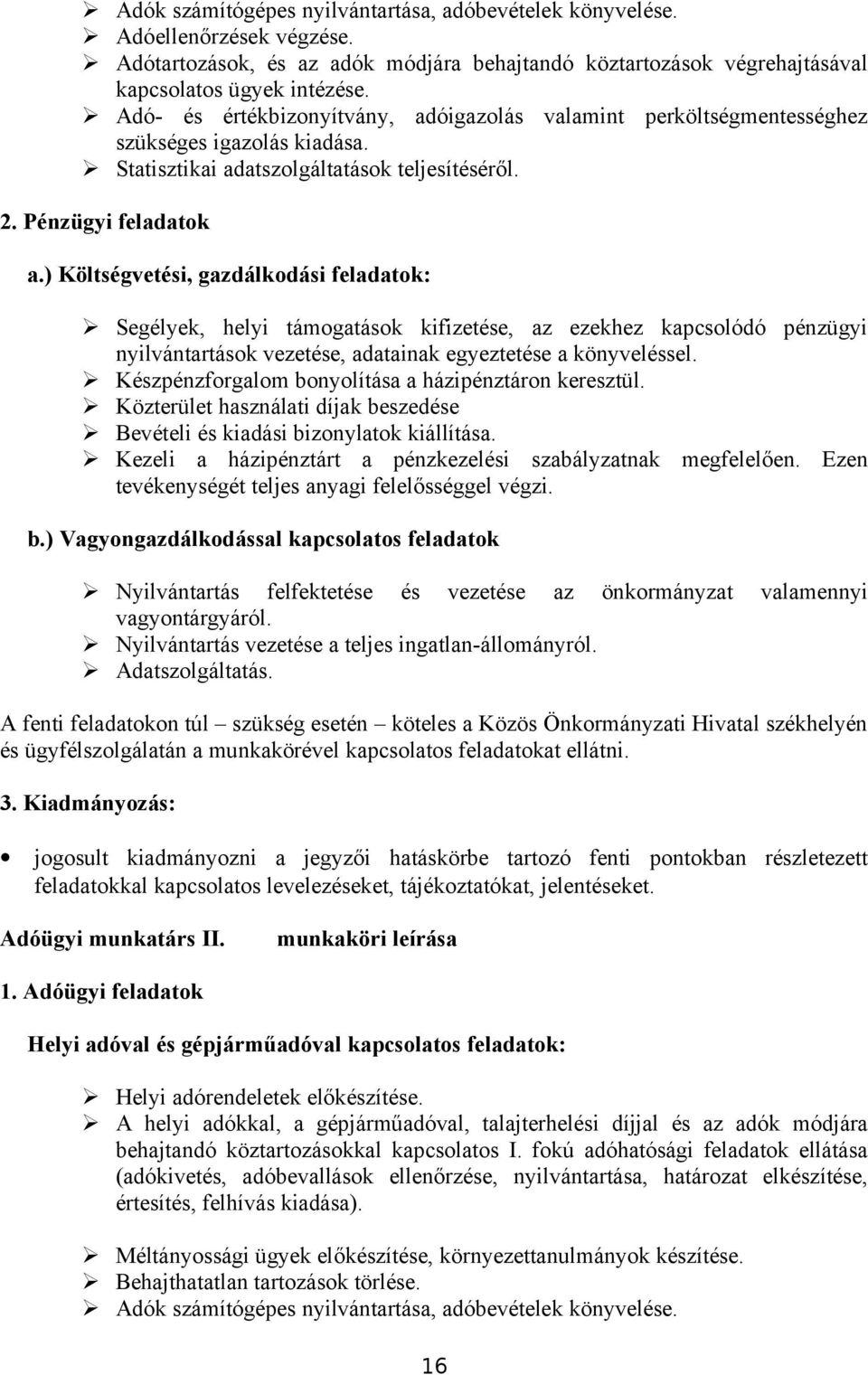 ) Költségvetési, gazdálkodási feladatok: Segélyek, helyi támogatások kifizetése, az ezekhez kapcsolódó pénzügyi nyilvántartások vezetése, adatainak egyeztetése a könyveléssel.