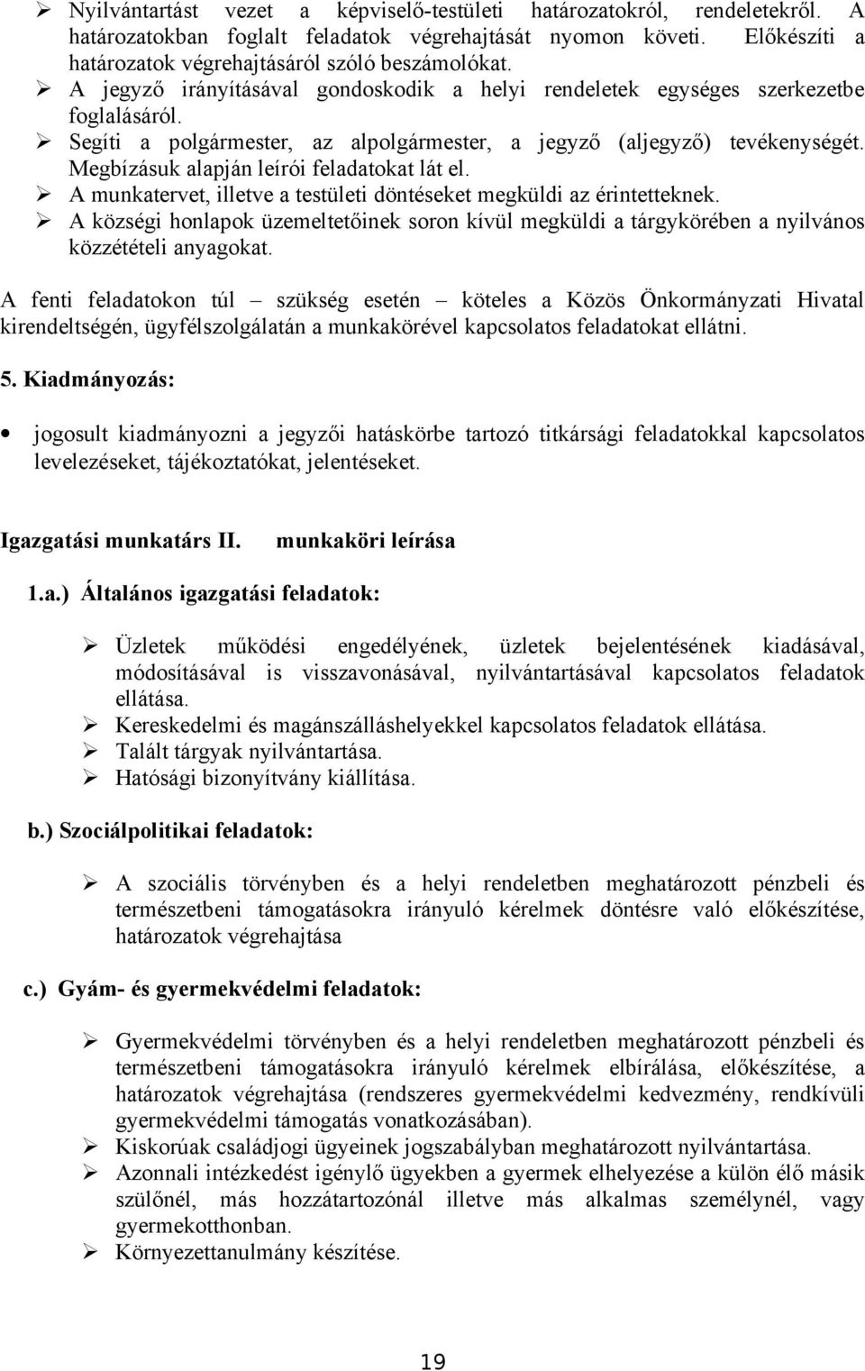 Megbízásuk alapján leírói feladatokat lát el. A munkatervet, illetve a testületi döntéseket megküldi az érintetteknek.