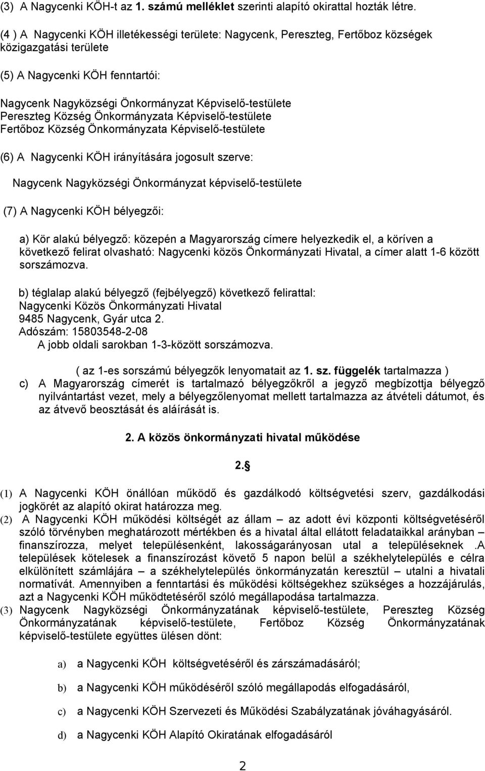 Pereszteg Község Önkormányzata Képviselő-testülete Fertőboz Község Önkormányzata Képviselő-testülete (6) A Nagycenki KÖH irányítására jogosult szerve: Nagycenk Nagyközségi Önkormányzat