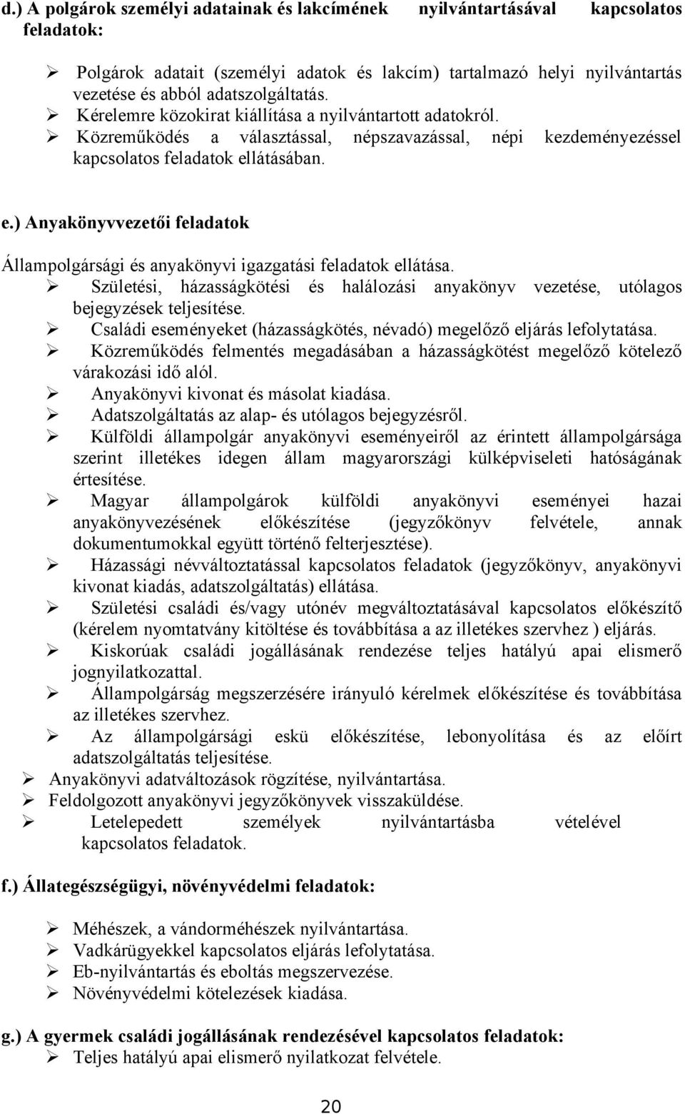 látásában. e.) Anyakönyvvezetői feladatok Állampolgársági és anyakönyvi igazgatási feladatok ellátása. Születési, házasságkötési és halálozási anyakönyv vezetése, utólagos bejegyzések teljesítése.