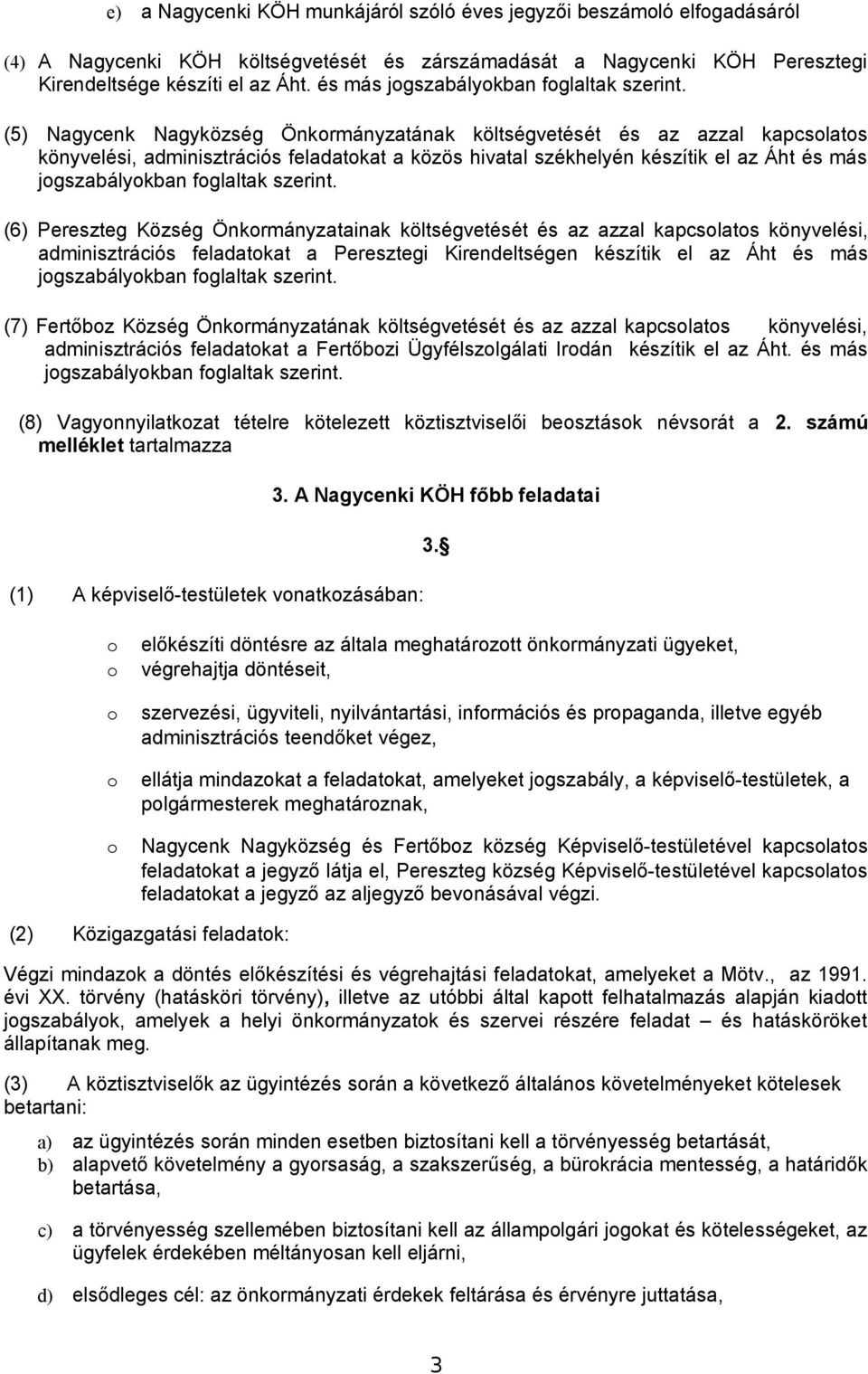 (5) Nagycenk Nagyközség Önkormányzatának költségvetését és az azzal kapcsolatos könyvelési, adminisztrációs feladatokat a közös hivatal székhelyén készítik el az Áht  (6) Pereszteg Község