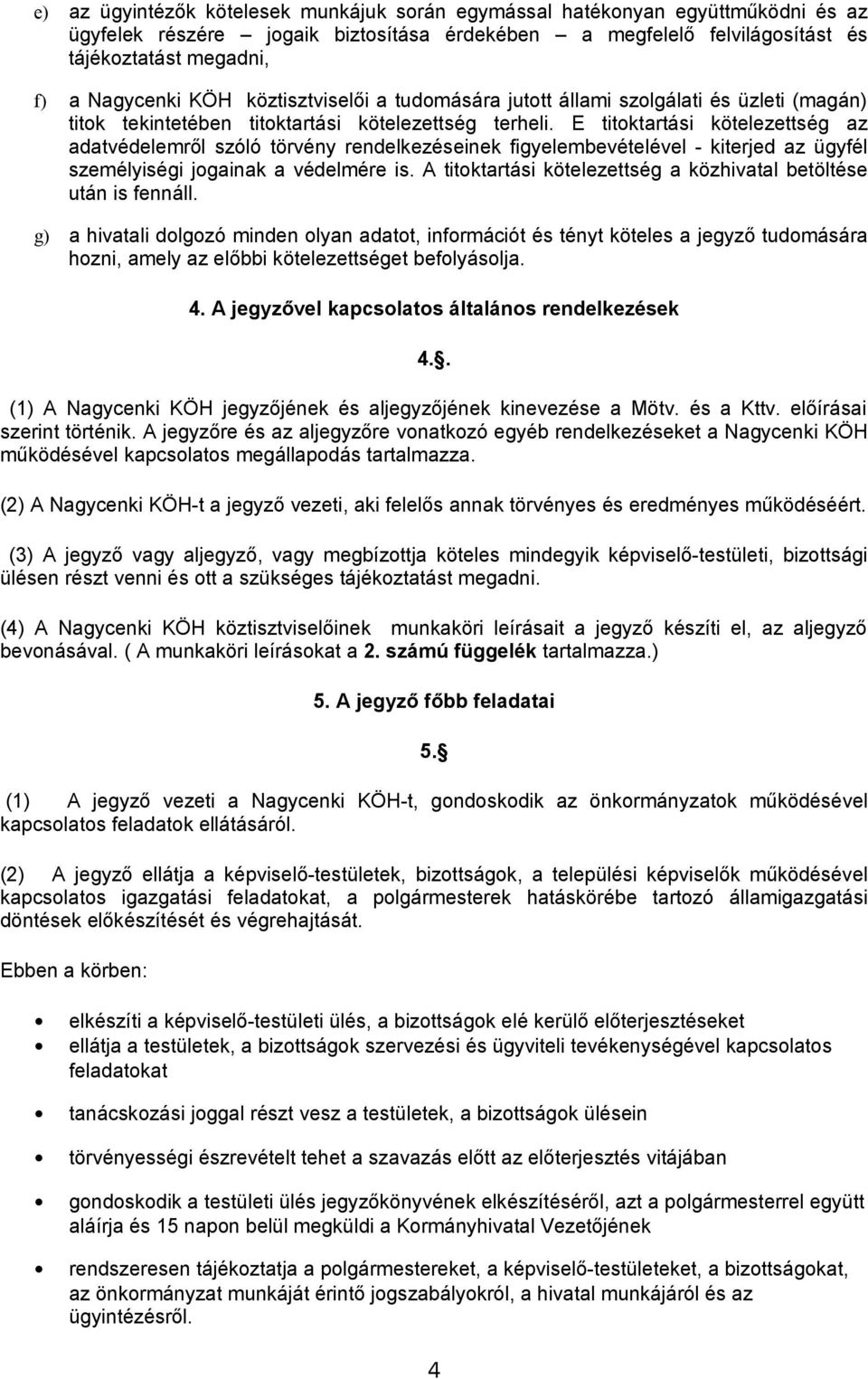 E titoktartási kötelezettség az adatvédelemről szóló törvény rendelkezéseinek figyelembevételével - kiterjed az ügyfél személyiségi jogainak a védelmére is.