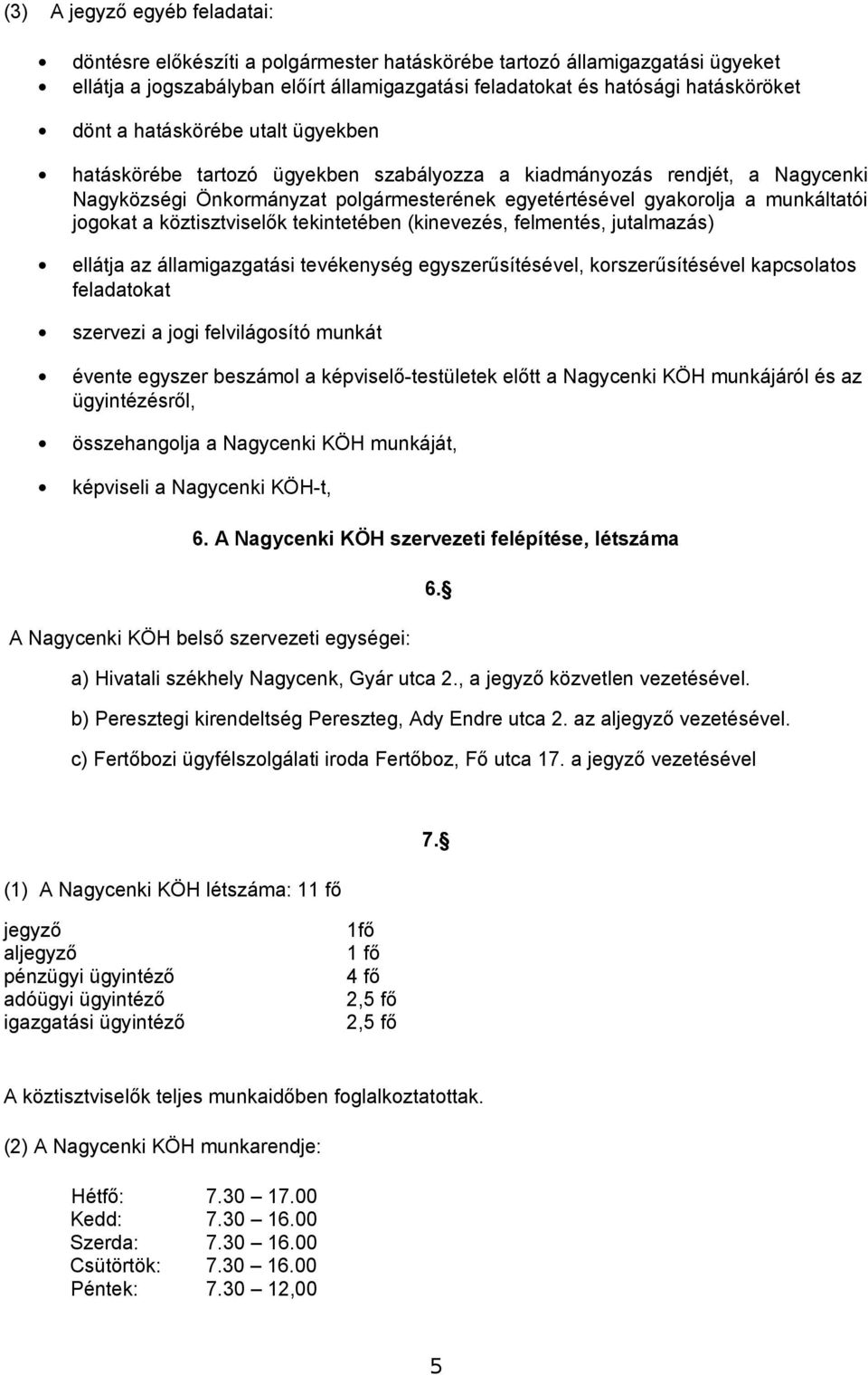köztisztviselők tekintetében (kinevezés, felmentés, jutalmazás) ellátja az államigazgatási tevékenység egyszerűsítésével, korszerűsítésével kapcsolatos feladatokat szervezi a jogi felvilágosító